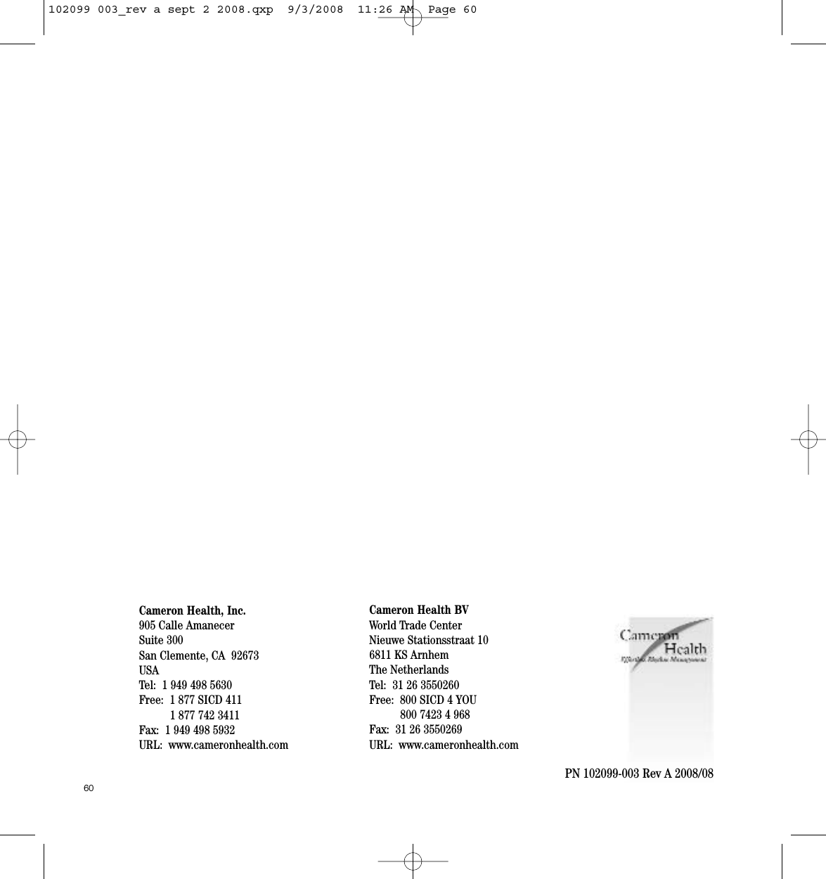 60PN 102099-003 Rev A 2008/08 Cameron Health, Inc.905 Calle AmanecerSuite 300San Clemente, CA  92673USATel:  1 949 498 5630Free:  1 877 SICD 4111 877 742 3411Fax:  1 949 498 5932URL:  www.cameronhealth.comCameron Health BVWorld Trade CenterNieuwe Stationsstraat 106811 KS ArnhemThe NetherlandsTel:  31 26 3550260Free:  800 SICD 4 YOU800 7423 4 968Fax:  31 26 3550269URL:  www.cameronhealth.com102099 003_rev a sept 2 2008.qxp  9/3/2008  11:26 AM  Page 60