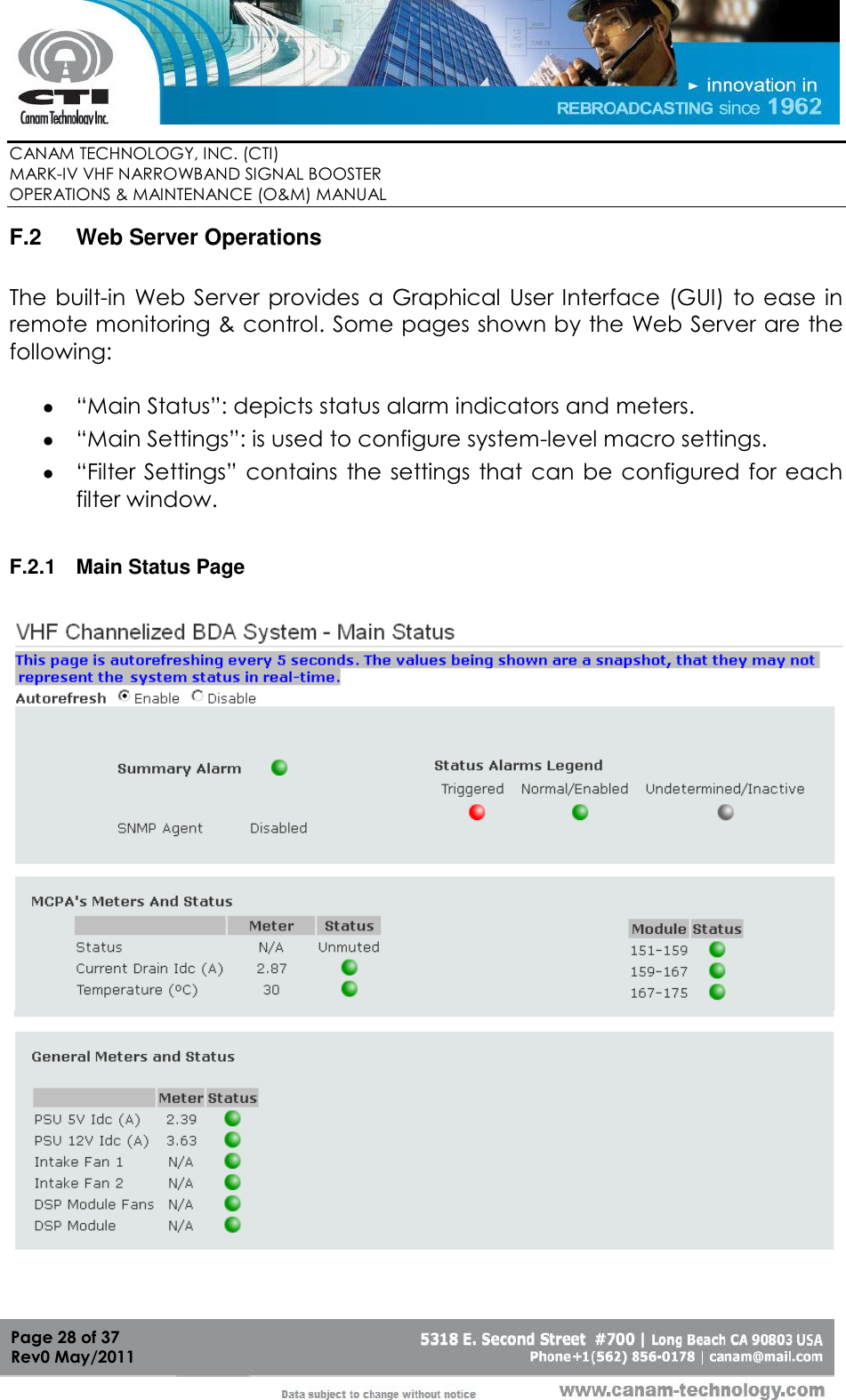        CANAM TECHNOLOGY, INC. (CTI) MARK-IV VHF NARROWBAND SIGNAL BOOSTER  OPERATIONS &amp; MAINTENANCE (O&amp;M) MANUAL   Page 28 of 37  Rev0 May/2011 F.2  Web Server Operations  The built-in Web Server provides  a  Graphical User Interface (GUI) to ease  in remote monitoring &amp; control. Some pages shown by the Web Server are the following:   “Main Status”: depicts status alarm indicators and meters.   “Main Settings”: is used to configure system-level macro settings.  “Filter Settings” contains  the  settings that can be configured for each filter window.  F.2.1  Main Status Page    