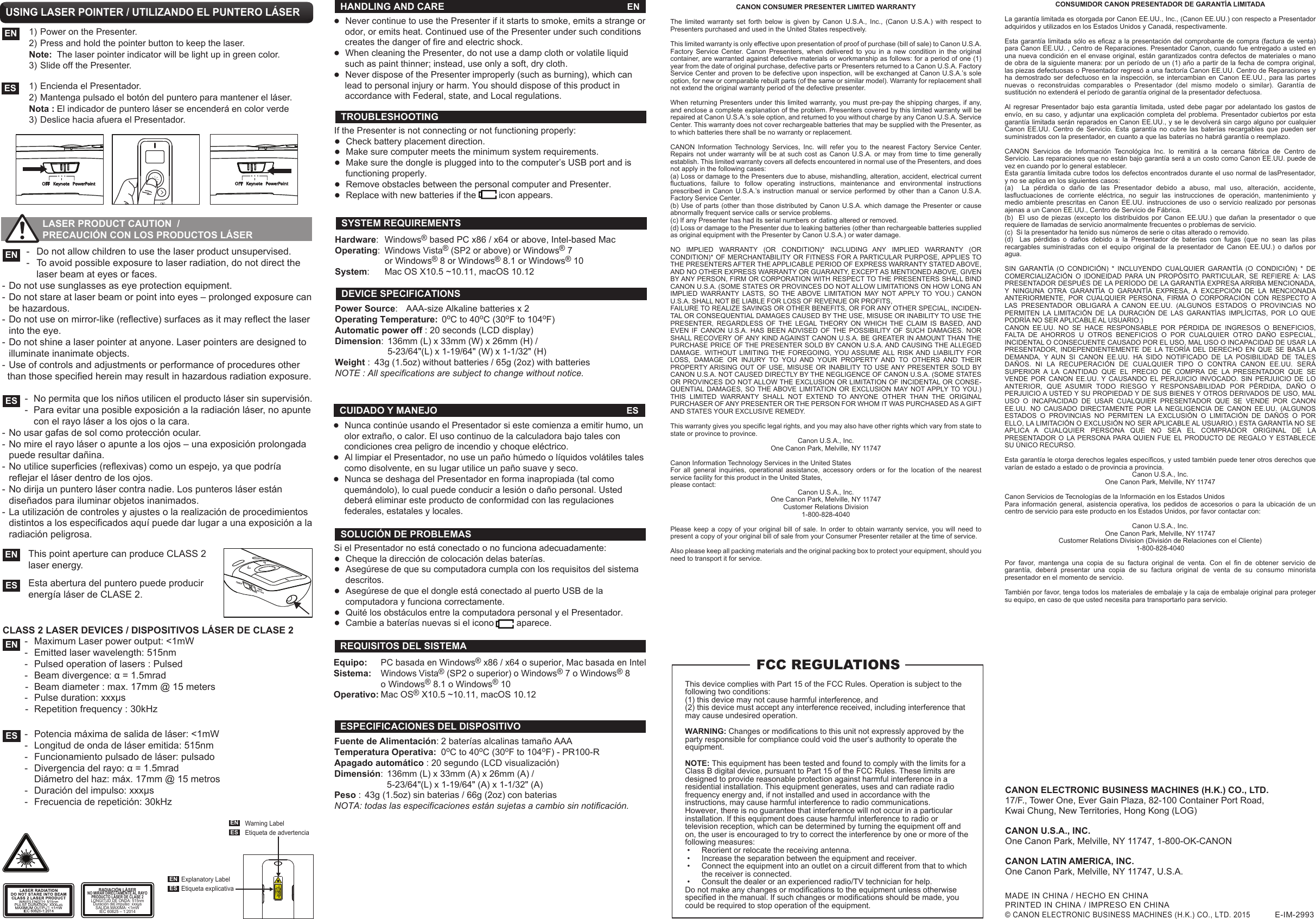 If the Presenter is not connecting or not functioning properly: ●Check battery placement direction.●Make sure computer meets the minimum system requirements.●Make sure the dongle is plugged into to the computer’s USB port and is   functioning properly. ●Remove obstacles between the personal computer and Presenter. ●Replace with new batteries if the         icon appears. CANON ELECTRONIC BUSINESS MACHINES (H.K.) CO., LTD.17/F., Tower One, Ever Gain Plaza, 82-100 Container Port Road, Kwai Chung, New Territories, Hong Kong (LOG)CANON U.S.A., INC.One Canon Park, Melville, NY 11747, 1-800-OK-CANONCANON LATIN AMERICA, INC.One Canon Park, Melville, NY 11747, U.S.A.CANON CONSUMER PRESENTER LIMITED WARRANTYThe limited warranty set forth below is given by Canon U.S.A., Inc., (Canon U.S.A.) with respect to Presenters purchased and used in the United States respectively.This limited warranty is only effective upon presentation of proof of purchase (bill of sale) to Canon U.S.A. Factory Service Center. Canon Presenters, when delivered to you in a new condition in the original container, are warranted against defective materials or workmanship as follows: for a period of one (1) year from the date of original purchase, defective parts or Presenters returned to a Canon U.S.A. Factory Service Center and proven to be defective upon inspection, will be exchanged at Canon U.S.A.’s sole option, for new or comparable rebuilt parts (of the same or similar model). Warranty for replacement shall not extend the original warranty period of the defective presenter.When returning Presenters under this limited warranty, you must pre-pay the shipping charges, if any, and enclose a complete explanation of the problem. Presenters covered by this limited warranty will be repaired at Canon U.S.A.’s sole option, and returned to you without charge by any Canon U.S.A. Service Center. This warranty does not cover rechargeable batteries that may be supplied with the Presenter, as to which batteries there shall be no warranty or replacement.CANON Information Technology Services, Inc. will refer you to the nearest Factory Service Center. Repairs not under warranty will be at such cost as Canon U.S.A. or may from time to time generally establish. This limited warranty covers all defects encountered in normal use of the Presenters, and does not apply in the following cases:(a) Loss or damage to the Presenters due to abuse, mishandling, alteration, accident, electrical current fluctuations, failure to follow operating instructions, maintenance and environmental instructions prescribed in Canon U.S.A.’s instruction manual or service performed by other than a Canon U.S.A. Factory Service Center.(b) Use of parts (other than those distributed by Canon U.S.A. which damage the Presenter or cause abnormally frequent service calls or service problems.(c) If any Presenter has had its serial numbers or dating altered or removed.(d) Loss or damage to the Presenter due to leaking batteries (other than rechargeable batteries supplied as original equipment with the Presenter by Canon U.S.A.) or water damage.NO IMPLIED WARRANTY (OR CONDITION)* INCLUDING ANY IMPLIED WARRANTY (OR CONDITION)* OF MERCHANTABILITY OR FITNESS FOR A PARTICULAR PURPOSE, APPLIES TO THE PRESENTERS AFTER THE APPLICABLE PERIOD OF EXPRESS WARRANTY STATED ABOVE, AND NO OTHER EXPRESS WARRANTY OR GUARANTY, EXCEPT AS MENTIONED ABOVE, GIVEN BY ANY PERSON, FIRM OR CORPORATION WITH RESPECT TO THE PRESENTERS SHALL BIND CANON U.S.A. (SOME STATES OR PROVINCES DO NOT ALLOW LIMITATIONS ON HOW LONG AN IMPLIED WARRANTY LASTS, SO THE ABOVE LIMITATION MAY NOT APPLY TO YOU.) CANON U.S.A. SHALL NOT BE LIABLE FOR LOSS OF REVENUE OR PROFITS,FAILURE TO REALIZE SAVINGS OR OTHER BENEFITS, OR FOR ANY OTHER SPECIAL, INCIDEN-TAL OR CONSEQUENTIAL DAMAGES CAUSED BY THE USE, MISUSE OR INABILITY TO USE THE PRESENTER, REGARDLESS OF THE LEGAL THEORY ON WHICH THE CLAIM IS BASED, AND EVEN IF CANON U.S.A. HAS BEEN ADVISED OF THE POSSIBILITY OF SUCH DAMAGES. NOR SHALL RECOVERY OF ANY KIND AGAINST CANON U.S.A. BE GREATER IN AMOUNT THAN THE PURCHASE PRICE OF THE PRESENTER SOLD BY CANON U.S.A. AND CAUSING THE ALLEGED DAMAGE. WITHOUT LIMITING THE FOREGOING, YOU ASSUME ALL RISK AND LIABILITY FOR LOSS, DAMAGE OR INJURY TO YOU AND YOUR PROPERTY AND TO OTHERS AND THEIR PROPERTY ARISING OUT OF USE, MISUSE OR INABILITY TO USE ANY PRESENTER SOLD BY CANON U.S.A. NOT CAUSED DIRECTLY BY THE NEGLIGENCE OF CANON U.S.A. (SOME STATES OR PROVINCES DO NOT ALLOW THE EXCLUSION OR LIMITATION OF INCIDENTAL OR CONSE-QUENTIAL DAMAGES, SO THE ABOVE LIMITATION OR EXCLUSION MAY NOT APPLY TO YOU.) THIS LIMITED WARRANTY SHALL NOT EXTEND TO ANYONE OTHER THAN THE ORIGINAL PURCHASER OF ANY PRESENTER OR THE PERSON FOR WHOM IT WAS PURCHASED AS A GIFT AND STATES YOUR EXCLUSIVE REMEDY.This warranty gives you specific legal rights, and you may also have other rights which vary from state to state or province to province. Canon U.S.A., Inc.One Canon Park, Melville, NY 11747Canon Information Technology Services in the United StatesFor all general inquiries, operational assistance, accessory orders or for the location of the nearest service facility for this product in the United States,please contact: Canon U.S.A., Inc.One Canon Park, Melville, NY 11747Customer Relations Division1-800-828-4040Please keep a copy of your original bill of sale. In order to obtain warranty service, you will need to present a copy of your original bill of sale from your Consumer Presenter retailer at the time of service.Also please keep all packing materials and the original packing box to protect your equipment, should you need to transport it for service.CONSUMIDOR CANON PRESENTADOR DE GARANTÍA LIMITADALa garantía limitada es otorgada por Canon EE.UU., Inc., (Canon EE.UU.) con respecto a Presentador adquiridos y utilizados en los Estados Unidos y Canadá, respectivamente.Esta garantía limitada sólo es eficaz a la presentación del comprobante de compra (factura de venta) para Canon EE.UU. , Centro de Reparaciones. Presentador Canon, cuando fue entregado a usted en una nueva condición en el envase original, están garantizados contra defectos de materiales o mano de obra de la siguiente manera: por un período de un (1) año a partir de la fecha de compra original, las piezas defectuosas o Presentador regresó a una factoría Canon EE.UU. Centro de Reparaciones y ha demostrado ser defectuoso en la inspección, se intercambian en Canon EE.UU., para las partes nuevas o reconstruidas comparables o Presentador (del mismo modelo o similar). Garantía de sustitución no extenderá el período de garantía original de la presentador defectuosa.Al regresar Presentador bajo esta garantía limitada, usted debe pagar por adelantado los gastos de envío, en su caso, y adjuntar una explicación completa del problema. Presentador cubiertos por esta garantía limitada serán reparados en Canon EE.UU., y se le devolverá sin cargo alguno por cualquier Canon EE.UU. Centro de Servicio. Esta garantía no cubre las baterías recargables que pueden ser suministrados con la presentador, en cuanto a que las baterías no habrá garantía o reemplazo.CANON Servicios de Información Tecnológica Inc. lo remitirá a la cercana fábrica de Centro de Servicio. Las reparaciones que no están bajo garantía será a un costo como Canon EE.UU. puede de vez en cuando por lo general establecer.Esta garantía limitada cubre todos los defectos encontrados durante el uso normal de lasPresentador, y no se aplica en los siguientes casos:(a)  La pérdida o daño de las Presentador debido a abuso, mal uso, alteración, accidente, lasfluctuaciones de corriente eléctrica, no seguir las instrucciones de operación, mantenimiento y medio ambiente prescritas en Canon EE.UU. instrucciones de uso o servicio realizado por personas ajenas a un Canon EE.UU., Centro de Servicio de Fábrica.(b)  El uso de piezas (excepto los distribuidos por Canon EE.UU.) que dañan la presentador o que requiere de llamadas de servicio anormalmente frecuentes o problemas de servicio.(c)  Si la presentador ha tenido sus números de serie o citas alterado o removido.(d)  Las pérdidas o daños debido a la Presentador de baterías con fugas (que no sean las pilas recargables suministradas con el equipo original de la presentador de Canon EE.UU.) o daños por agua.SIN GARANTÍA (O CONDICIÓN) * INCLUYENDO CUALQUIER GARANTÍA (O CONDICIÓN) * DE COMERCIALIZACIÓN O IDONEIDAD PARA UN PROPÓSITO PARTICULAR, SE REFIERE A: LAS PRESENTADOR DESPUÉS DE LA PERÍODO DE LA GARANTÍA EXPRESA ARRIBA MENCIONADA, Y NINGUNA OTRA GARANTÍA O GARANTÍA EXPRESA, A EXCEPCIÓN DE LA MENCIONADA ANTERIORMENTE, POR CUALQUIER PERSONA, FIRMA O CORPORACIÓN CON RESPECTO A LAS PRESENTADOR OBLIGARÁ A CANON EE.UU. (ALGUNOS ESTADOS O PROVINCIAS NO PERMITEN LA LIMITACIÓN DE LA DURACIÓN DE LAS GARANTÍAS IMPLÍCITAS, POR LO QUE PODRÍA NO SER APLICABLE AL USUARIO.) CANON EE.UU. NO SE HACE RESPONSABLE POR PÉRDIDA DE INGRESOS O BENEFICIOS, FALTA DE AHORROS U OTROS BENEFICIOS O POR CUALQUIER OTRO DAÑO ESPECIAL, INCIDENTAL O CONSECUENTE CAUSADO POR EL USO, MAL USO O INCAPACIDAD DE USAR LA PRESENTADOR, INDEPENDIENTEMENTE DE LA TEORÍA DEL DERECHO EN QUE SE BASA LA DEMANDA, Y AUN SI CANON EE.UU. HA SIDO NOTIFICADO DE LA POSIBILIDAD DE TALES DAÑOS. NI LA RECUPERACIÓN DE CUALQUIER TIPO O CONTRA CANON EE.UU. SERÁ SUPERIOR A LA CANTIDAD QUE EL PRECIO DE COMPRA DE LA PRESENTADOR QUE SE VENDE POR CANON EE.UU. Y CAUSANDO EL PERJUICIO INVOCADO. SIN PERJUICIO DE LO ANTERIOR, QUE ASUMIR TODO RIESGO Y RESPONSABILIDAD POR PÉRDIDA, DAÑO O PERJUICIO A USTED Y SU PROPIEDAD Y DE SUS BIENES Y OTROS DERIVADOS DE USO, MAL USO O INCAPACIDAD DE USAR CUALQUIER PRESENTADOR QUE SE VENDE POR CANON EE.UU. NO CAUSADO DIRECTAMENTE POR LA NEGLIGENCIA DE CANON EE.UU. (ALGUNOS ESTADOS O PROVINCIAS NO PERMITEN LA EXCLUSIÓN O LIMITACIÓN DE DAÑOS O POR ELLO, LA LIMITACIÓN O EXCLUSIÓN NO SER APLICABLE AL USUARIO.) ESTA GARANTÍA NO SE APLICA A CUALQUIER PERSONA QUE NO SEA EL COMPRADOR ORIGINAL DE LA PRESENTADOR O LA PERSONA PARA QUIEN FUE EL PRODUCTO DE REGALO Y ESTABLECE SU ÚNICO RECURSO.Esta garantía le otorga derechos legales específicos, y usted también puede tener otros derechos que varían de estado a estado o de provincia a provincia.Canon U.S.A., Inc.                             One Canon Park, Melville, NY 11747Canon Servicios de Tecnologías de la Información en los Estados UnidosPara información general, asistencia operativa, los pedidos de accesorios o para la ubicación de un centro de servicio para este producto en los Estados Unidos, por favor contactar con:Canon U.S.A., Inc.One Canon Park, Melville, NY 11747Customer Relations Division (División de Relaciones con el Cliente)1-800-828-4040Por favor, mantenga una copia de su factura original de venta. Con el fin de obtener servicio de garantía, deberá presentar una copia de su factura original de venta de su consumo minorista presentador en el momento de servicio.También por favor, tenga todos los materiales de embalaje y la caja de embalaje original para proteger su equipo, en caso de que usted necesita para transportarlo para servicio.This device complies with Part 15 of the FCC Rules. Operation is subject to the following two conditions: (1) this device may not cause harmful interference, and (2) this device must accept any interference received, including interference that may cause undesired operation. WARNING: Changes or modifications to this unit not expressly approved by the party responsible for compliance could void the user’s authority to operate the equipment.  NOTE: This equipment has been tested and found to comply with the limits for a Class B digital device, pursuant to Part 15 of the FCC Rules. These limits are designed to provide reasonable protection against harmful interference in a residential installation. This equipment generates, uses and can radiate radio frequency energy and, if not installed and used in accordance with the instructions, may cause harmful interference to radio communications.However, there is no guarantee that interference will not occur in a particular installation. If this equipment does cause harmful interference to radio or television reception, which can be determined by turning the equipment off and on, the user is encouraged to try to correct the interference by one or more of the following measures: •  Reorient or relocate the receiving antenna. •  Increase the separation between the equipment and receiver. •  Connect the equipment into an outlet on a circuit different from that to which   the receiver is connected. •  Consult the dealer or an experienced radio/TV technician for help.Do not make any changes or modifications to the equipment unless otherwise specified in the manual. If such changes or modifications should be made, you could be required to stop operation of the equipment.FCC REGULATIONSMADE IN CHINA / HECHO EN CHINAPRINTED IN CHINA / IMPRESO EN CHINA© CANON ELECTRONIC BUSINESS MACHINES (H.K.) CO., LTD. 2015           E-IM-2993●Never continue to use the Presenter if it starts to smoke, emits a strange or  odor, or emits heat. Continued use of the Presenter under such conditions   creates the danger of fire and electric shock.●When cleaning the Presenter, do not use a damp cloth or volatile liquid   such as paint thinner; instead, use only a soft, dry cloth. ●Never dispose of the Presenter improperly (such as burning), which can   lead to personal injury or harm. You should dispose of this product in   accordance with Federal, state, and Local regulations.HANDLING AND CARE  ENTROUBLESHOOTINGHardware: Windows® based PC x86 / x64 or above, Intel-based MacOperating: Windows Vista® (SP2 or above) or Windows® 7  or Windows® 8 or Windows® 8.1 or Windows® 10System:  Mac OS X10.5 ~10.11, macOS 10.12SYSTEM REQUIREMENTS Power Source:  AAA-size Alkaline batteries x 2 Operating Temperature:  0oC to 40oC (30oF to 104oF) Automatic power off : 20 seconds (LCD display) Dimension:  136mm (L) x 33mm (W) x 26mm (H) /  5-23/64&quot;(L) x 1-19/64&quot; (W) x 1-1/32&quot; (H)Weight :  43g (1.5oz) without batteries / 65g (2oz) with batteries  NOTE : All specifications are subject to change without notice. DEVICE SPECIFICATIONS●Nunca continúe usando el Presentador si este comienza a emitir humo, un   olor extraño, o calor. El uso continuo de la calculadora bajo tales con   condiciones crea peligro de incendio y choque eléctrico.  ●Al limpiar el Presentador, no use un paño húmedo o líquidos volátiles tales   como disolvente, en su lugar utilice un paño suave y seco.  ●Nunca se deshaga del Presentador en forma inapropiada (tal como  quemándolo), lo cual puede conducir a lesión o daño personal. Usted  deberá eliminar este producto de conformidad con las regulaciones   federales, estatales y locales. CUIDADO Y MANEJO ESEquipo: PC basada en Windows® x86 / x64 o superior, Mac basada en IntelSistema: Windows Vista® (SP2 o superior) o Windows® 7 o Windows® 8   o Windows® 8.1 o Windows® 10Operativo: Mac OS® X10.5 ~10.11, macOS 10.12 REQUISITOS DEL SISTEMAFuente de Alimentación: 2 baterías alcalinas tamaño AAATemperatura Operativa:  0oC to 40oC (30oF to 104oF) - PR100-RApagado automático : 20 segundo (LCD visualización)  Dimensión:  136mm (L) x 33mm (A) x 26mm (A) /  5-23/64&quot;(L) x 1-19/64&quot; (A) x 1-1/32&quot; (A)Peso :  43g (1.5oz) sin baterias / 66g (2oz) con baterias  NOTA: todas las especificaciones están sujetas a cambio sin notificación.ESPECIFICACIONES DEL DISPOSITIVO  -  Do not allow children to use the laser product unsupervised.  -  To avoid possible exposure to laser radiation, do not direct the    laser beam at eyes or faces. - Do not use sunglasses as eye protection equipment.- Do not stare at laser beam or point into eyes – prolonged exposure can    be hazardous. - Do not use on mirror-like (reflective) surfaces as it may reflect the laser    into the eye. - Do not shine a laser pointer at anyone. Laser pointers are designed to    illuminate inanimate objects. - Use of controls and adjustments or performance of procedures other  than those specified herein may result in hazardous radiation exposure.  - No permita que los niños utilicen el producto láser sin supervisión.  -  Para evitar una posible exposición a la radiación láser, no apunte     con el rayo láser a los ojos o la cara.- No usar gafas de sol como protección ocular.- No mire el rayo láser o apunte a los ojos – una exposición prolongada    puede resultar dañina.- No utilice superficies (reflexivas) como un espejo, ya que podría     reflejar el láser dentro de los ojos.- No dirija un puntero láser contra nadie. Los punteros láser están     diseñados para iluminar objetos inanimados.- La utilización de controles y ajustes o la realización de procedimientos  distintos a los especificados aquí puede dar lugar a una exposición a la  radiación peligrosa.CLASS 2 LASER DEVICES / DISPOSITIVOS LÁSER DE CLASE 2   -  Maximum Laser power output: &lt;1mW                      -  Emitted laser wavelength: 515nm  -  Pulsed operation of lasers : Pulsed   -  Beam divergence: α = 1.5mrad - Beam diameter : max. 17mm @ 15 meters  -  Pulse duration: xxxµs - Repetition frequency : 30kHz  -  Potencia máxima de salida de láser: &lt;1mW  -  Longitud de onda de láser emitida: 515nm  -  Funcionamiento pulsado de láser: pulsado   -  Divergencia del rayo: α = 1.5mrad    Diámetro del haz: máx. 17mm @ 15 metros  -  Duración del impulso: xxxµs  -  Frecuencia de repetición: 30kHzUSING LASER POINTER / UTILIZANDO EL PUNTERO LÁSER1) Power on the Presenter.  2) Press and hold the pointer button to keep the laser.Note:  The laser pointer indicator will be light up in green color.   3) Slide off the Presenter.1) Encienda el Presentador.2) Mantenga pulsado el botón del puntero para mantener el láser.Nota : El indicador de puntero láser se encenderá en color verde3) Deslice hacia afuera el Presentador.ENES LASER PRODUCT CAUTION  /   PRECAUCIÓN CON LOS PRODUCTOS LÁSER This point aperture can produce CLASS 2 laser energy.Esta abertura del puntero puede producir energía láser de CLASE 2.ENESENESENESExplanatory LabelEtiqueta explicativa Warning LabelEtiqueta de advertenciaENESENESSi el Presentador no está conectado o no funciona adecuadamente: ●Cheque la dirección de colocación delas baterías. ●Asegúrese de que su computadora cumpla con los requisitos del sistema  descritos.●Asegúrese de que el dongle está conectado al puerto USB de la   computadora y funciona correctamente.●Quité los obstáculos entre la computadora personal y el Presentador. ●Cambie a baterías nuevas si el icono         aparece.SOLUCIÓN DE PROBLEMAS RADIACIÓN LÁSERNO MIRAR DIRECTAMENTE AL RAYOPRODUCTO LÁSER DE CLASE 2LONGITUD DE ONDA: 515nmDuración del impulso: xxxµsSALIDA MÁXIMA: &lt;1mWIEC 60825 – 1:2014