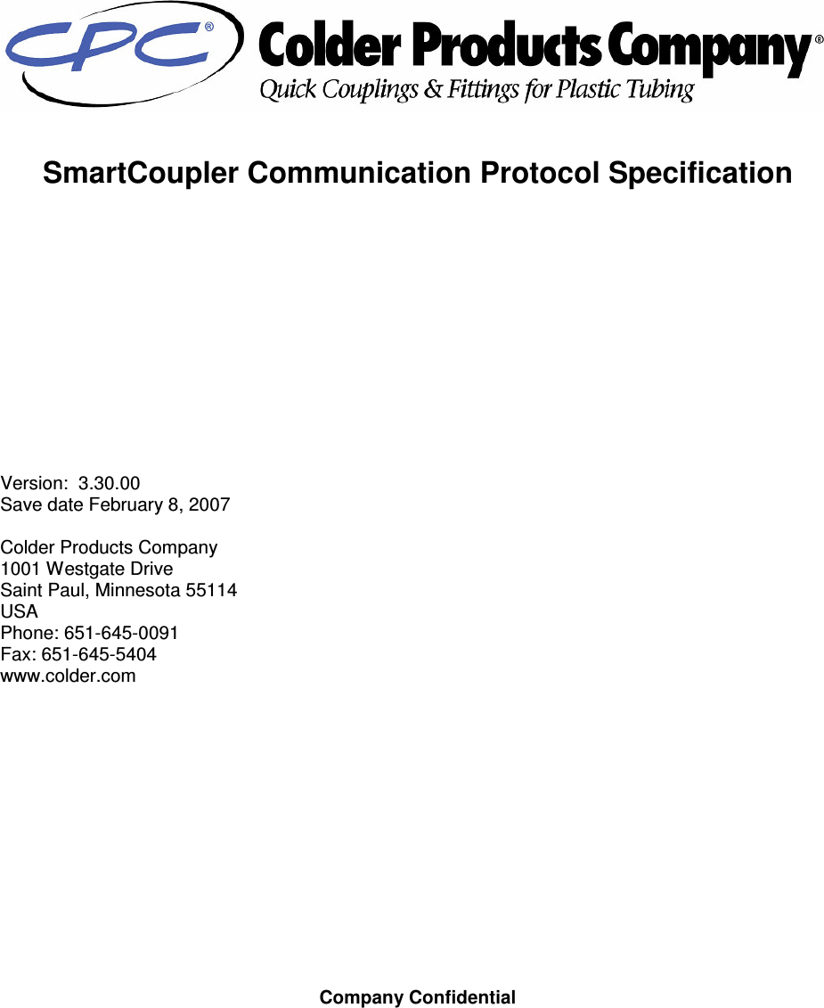  Company Confidential     SmartCoupler Communication Protocol Specification              Version:  3.30.00 Save date February 8, 2007  Colder Products Company 1001 Westgate Drive Saint Paul, Minnesota 55114 USA Phone: 651-645-0091 Fax: 651-645-5404 www.colder.com 