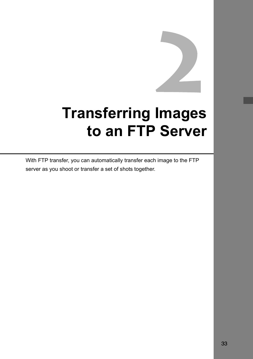 33Transferring Imagesto an FTP ServerWith FTP transfer, you can automatically transfer each image to the FTP server as you shoot or transfer a set of shots together.