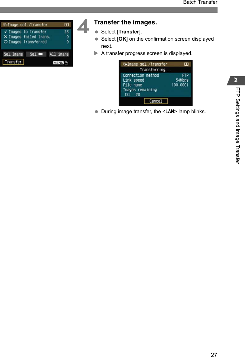 27Batch Transfer2FTP Settings and Image Transfer4Transfer the images. Select [Transfer]. Select [OK] on the confirmation screen displayed next.XA transfer progress screen is displayed. During image transfer, the &lt;LAN&gt; lamp blinks.