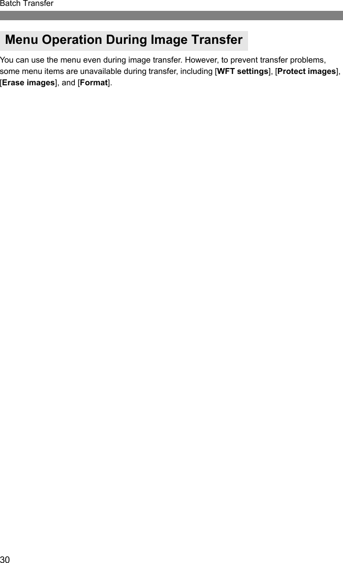 30Batch TransferYou can use the menu even during image transfer. However, to prevent transfer problems, some menu items are unavailable during transfer, including [WFT settings], [Protect images], [Erase images], and [Format].Menu Operation During Image Transfer