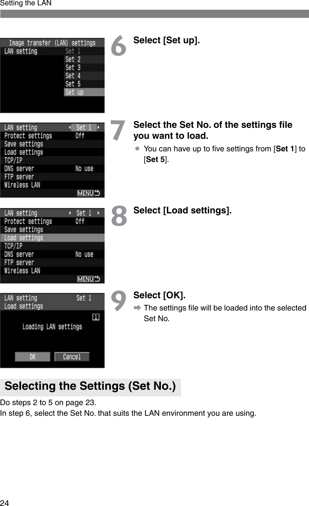 24Setting the LAN6Select [Set up].7Select the Set No. of the settings ﬁle you want to load.¡You can have up to ﬁve settings from [Set 1] to [Set 5].8Select [Load settings].9Select [OK].aThe settings ﬁle will be loaded into the selected Set No.Do steps 2 to 5 on page 23.In step 6, select the Set No. that suits the LAN environment you are using.Selecting the Settings (Set No.)