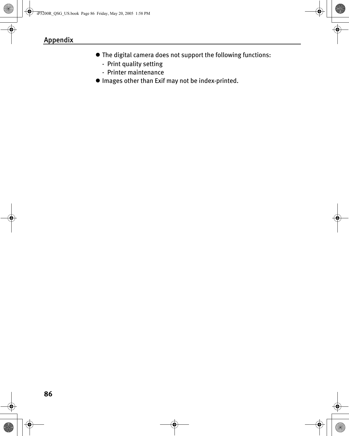 Appendix86zThe digital camera does not support the following functions:- Print quality setting-Printer maintenancezImages other than Exif may not be index-printed.iP5200R_QSG_US.book  Page 86  Friday, May 20, 2005  1:58 PM