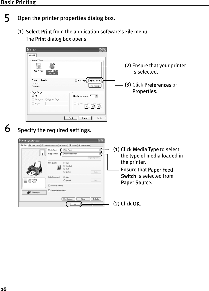 Basic Printing165Open the printer properties dialog box.(1) Select PPrint from the application software’s FFile menu.The PPrint dialog box opens.6Specify the required settings.(2) Ensure that your printer is selected. (3) Click PPreferences or Properties.(1) Click MMedia Type to select the type of media loaded in the printer.(2) Click OOK.Ensure that PPaper Feed Switch is selected from Paper Source.