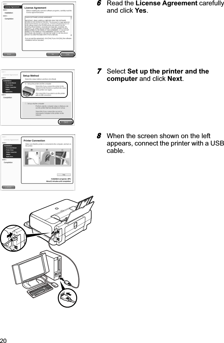 206Read the License Agreement carefully and click Yes.7Select Set up the printer and the computer and click Next.8When the screen shown on the left appears, connect the printer with a USB cable.