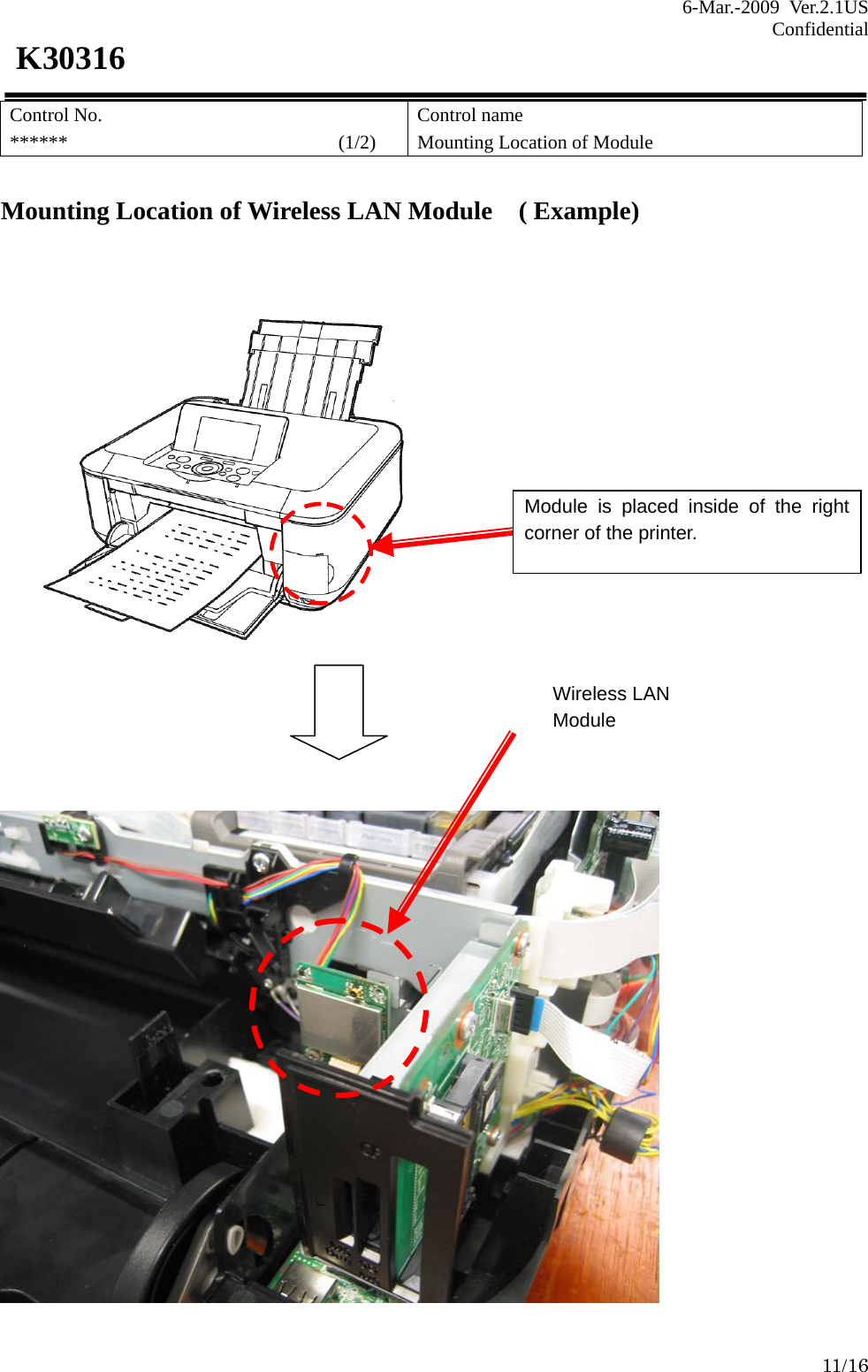 6-Mar.-2009 Ver.2.1US Confidential    11/16 K30316 Control No. ******                            (1/2) Control name Mounting Location of Module  Mounting Location of Wireless LAN Module ( Example)         Module is placed inside of the right corner of the printer. Wireless LAN Module 