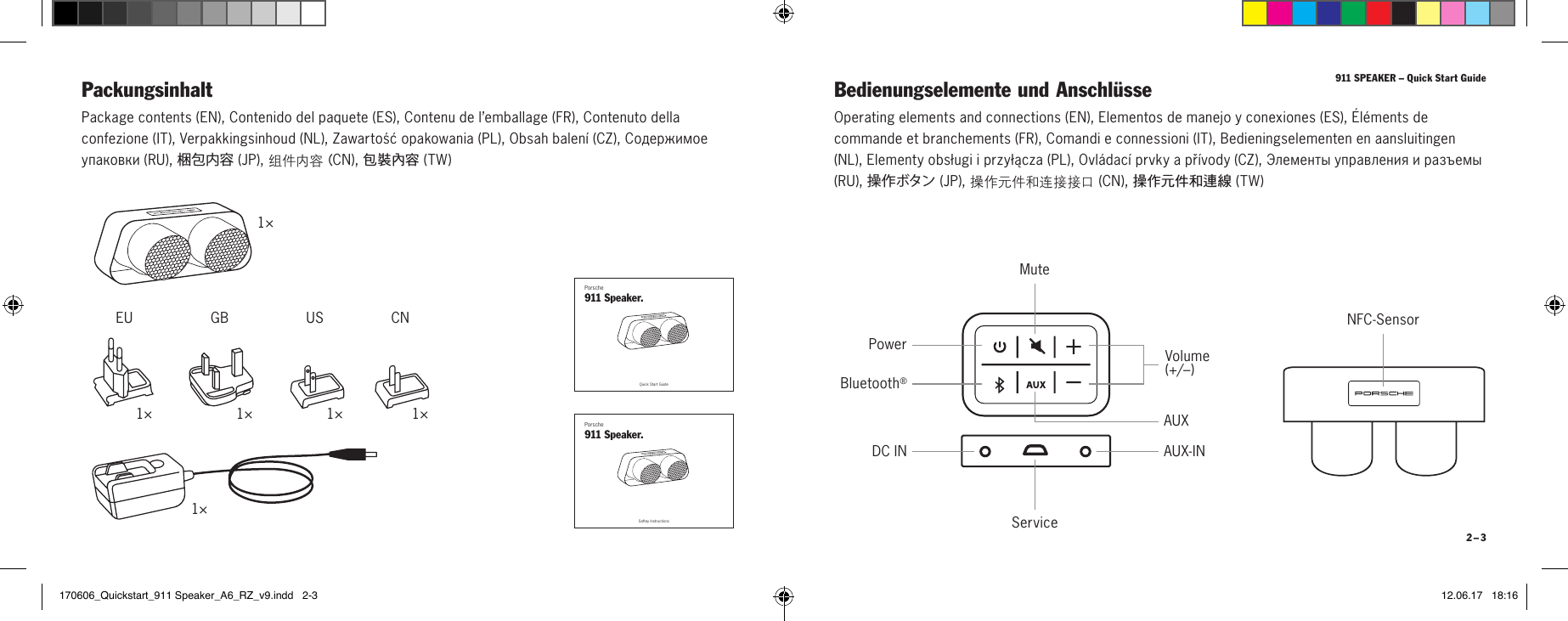 Porsche911 Speaker.Quick Start Guide170530_Quickstart_911 Speaker_A6_RZ_v6.indd   1 30.05.17   10:55Porsche911 Speaker.Saftey Instructions170530_Safety Instructions_911 Speaker_A6_RZ_v4.indd   1 30.05.17   10:55911 SPEAKER &ndash; Quick Start Guide2 &ndash; 3Package contents (EN), Contenido del paquete (ES), Contenu de l&rsquo;emballage (FR), Contenuto della confezione (IT), Verpakkingsinhoud (NL), Zawartość opakowania (PL), Obsah balen&iacute; (CZ), Содержимое упаковки (RU), 梱包内容 (JP), 组件内容 (CN), 包裝內容 (TW) NFC-Sensor1&times;Bedienungselemente und Anschl&uuml;ssePackungsinhaltOperating elements and connections (EN), Elementos de manejo y conexiones (ES), &Eacute;l&eacute;ments de commande et branchements (FR), Comandi e connessioni (IT), Bedieningselementen en aansluitingen (NL), Elementy obsługi i przyłącza (PL), Ovl&aacute;dac&iacute; prvky a př&iacute;vody (CZ), Элементы управления и разъемы (RU), 操 作ボタン  (JP), 操作元件和连接接口 (CN), 操作元件和連線 (TW)MuteVolume  (+/&ndash;)AUXDC INServiceAUX-INPowerBluetooth&reg;1&times;US CNGBEU1&times; 1&times; 1&times;1&times;170606_Quickstart_911 Speaker_A6_RZ_v9.indd   2-3 12.06.17   18:16