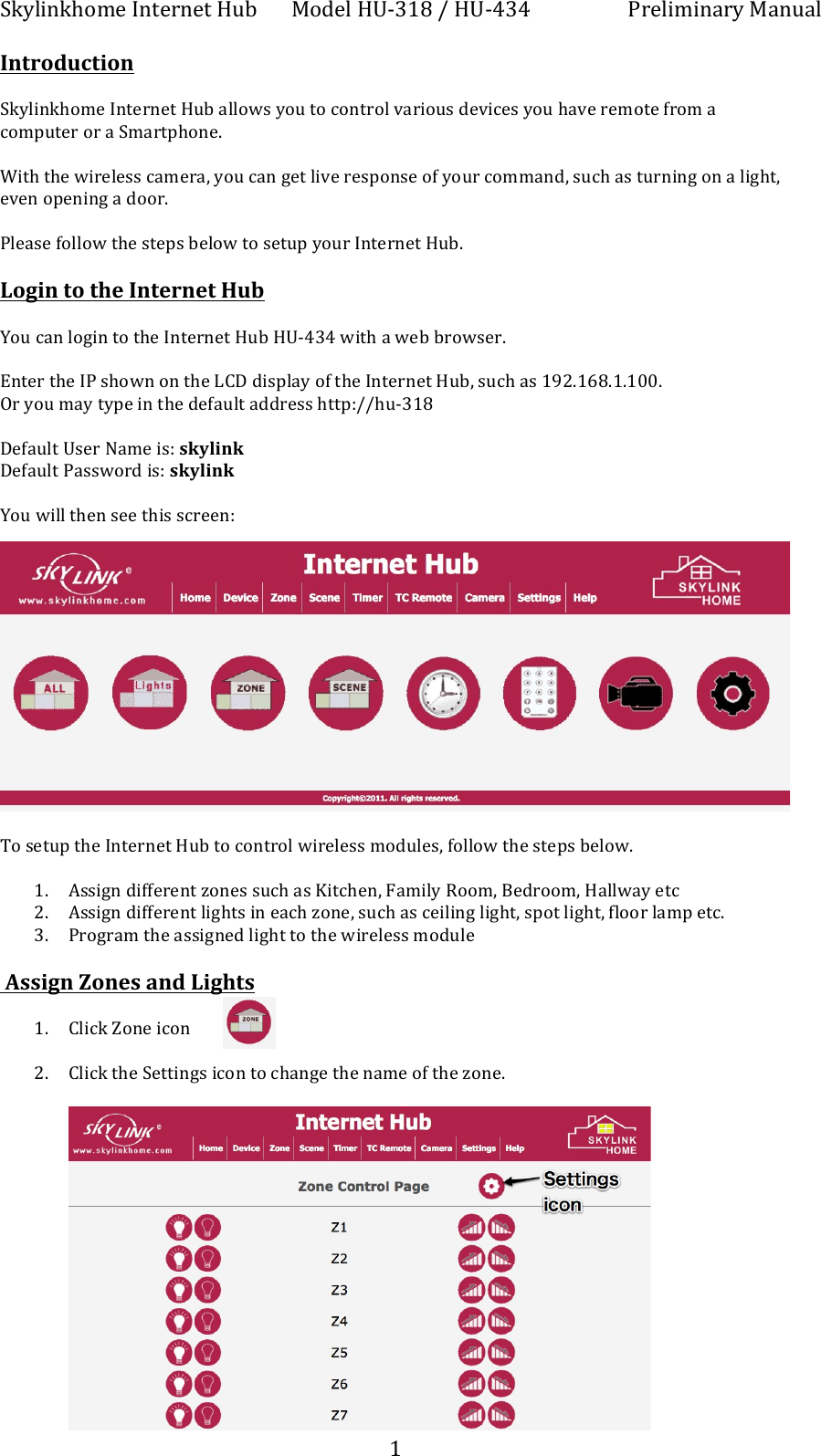 !"#$%&amp;"'()*+,&amp;-*.&amp;*-+/01+ 2(3*$+/45678+9+/45:6:+ ;.*$%)%&amp;<.#+2<&amp;0<$++ + +7+!Introduction!+!"#$%&amp;"'()*+,&amp;-*.&amp;*-+/01+<$$(=>+#(0+-(+?(&amp;-.($+@<.%(0>+3*@%?*>+#(0+'<@*+.*)(-*+A.()+<+?()B0-*.+(.+<+!)<.-B'(&amp;*C+++D%-'+-'*+=%.*$*>>+?<)*.<E+#(0+?<&amp;+F*-+$%@*+.*>B(&amp;>*+(A+#(0.+?())<&amp;3E+>0?'+<>+-0.&amp;%&amp;F+(&amp;+<+$%F'-E+*@*&amp;+(B*&amp;%&amp;F+<+3((.C+++;$*<>*+A($$(=+-'*+>-*B>+1*$(=+-(+>*-0B+#(0.+,&amp;-*.&amp;*-+/01C++Login!to!the!Internet!Hub!+G(0+?<&amp;+$(F%&amp;+-(+-'*+,&amp;-*.&amp;*-+/01+/45:6:+=%-'+<+=*1+1.(=>*.C+++H&amp;-*.+-'*+,;+>'(=&amp;+(&amp;+-'*+IJK+3%>B$<#+(A+-'*+,&amp;-*.&amp;*-+/01E+>0?'+<>+7LMC7N8C7C7OOC++P.+#(0+)<#+-#B*+%&amp;+-'*+3*A<0$-+<33.*>>+'--BQ99'05678++K*A<0$-+4>*.+R<)*+%>Q+skylink+K*A<0$-+;<>>=(.3+%>Q+skylink!!G(0+=%$$+-'*&amp;+>**+-'%>+>?.**&amp;Q+++S(+>*-0B+-'*+,&amp;-*.&amp;*-+/01+-(+?(&amp;-.($+=%.*$*>>+)(30$*>E+A($$(=+-'*+>-*B>+1*$(=C++7C T>>%F&amp;+3%AA*.*&amp;-+U(&amp;*>+>0?'+<>+V%-?'*&amp;E+W<)%$#+X(()E+Y*3.(()E+/<$$=<#+*-?+MC T>>%F&amp;+3%AA*.*&amp;-+$%F'->+%&amp;+*<?'+U(&amp;*E+>0?'+<>+?*%$%&amp;F+$%F'-E+>B(-+$%F'-E+A$((.+$<)B+*-?C++6C ;.(F.<)+-'*+<>>%F&amp;*3+$%F'-+-(+-'*+=%.*$*>>+)(30$*++!Assign!Zones!and!Lights!+7C J$%?"+Z(&amp;*+%?(&amp;++MC J$%?"+-'*+!*--%&amp;F>+%?(&amp;+-(+?'<&amp;F*+-'*+&amp;<)*+(A+-'*+U(&amp;*C++++++++++++++++