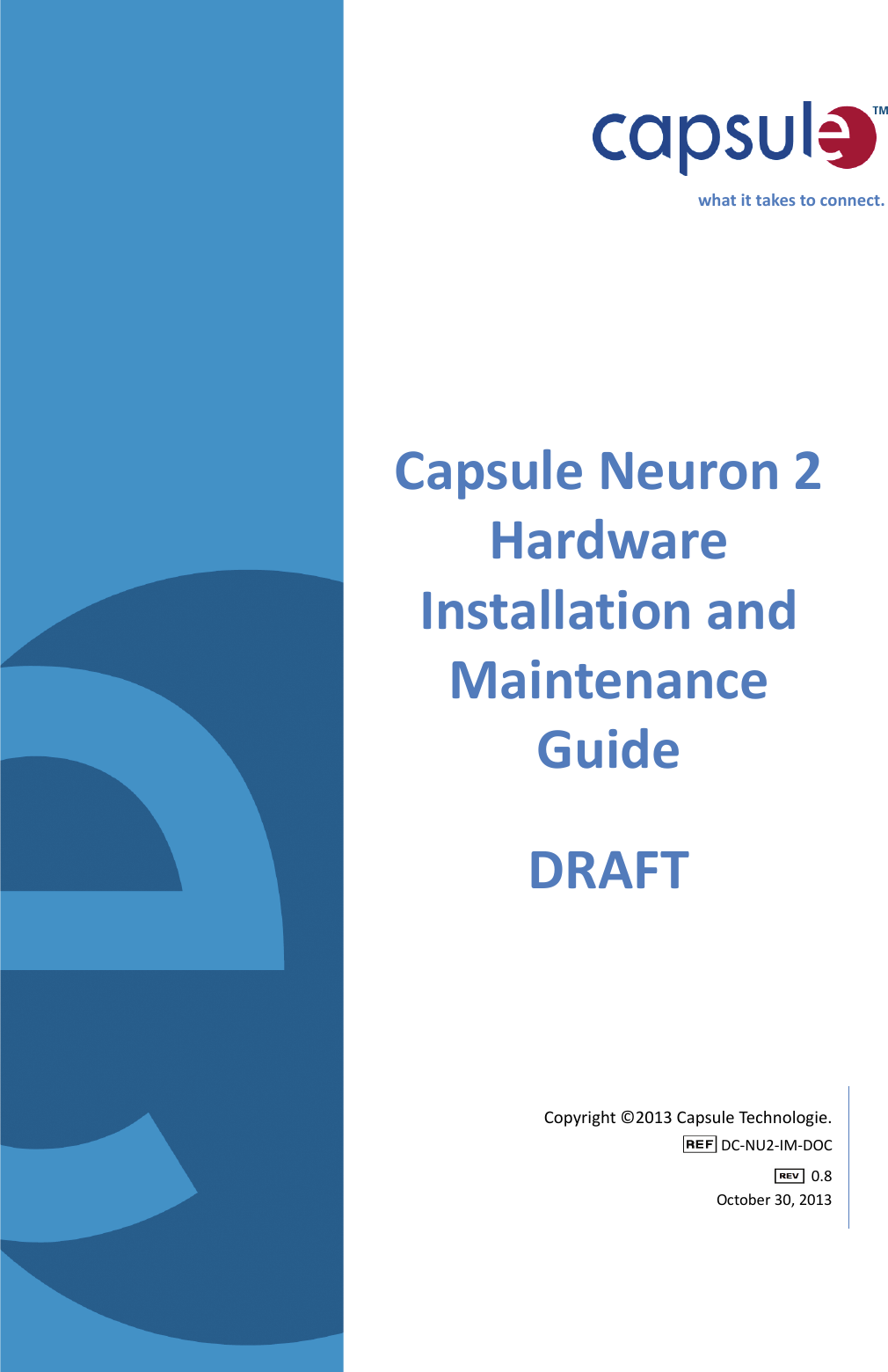 Copyright ©2013 Capsule Technologie. DC-NU2-IM-DOC 0.8October 30, 2013Capsule Neuron 2 Hardware Installation and Maintenance GuideDRAFTwhat it takes to connect.