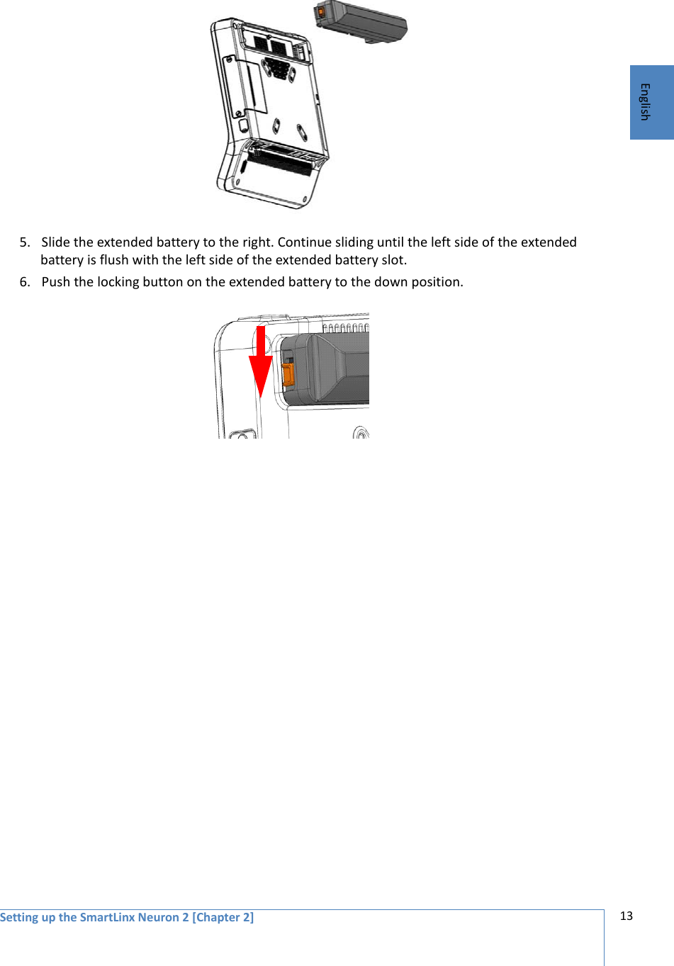 Setting up the SmartLinx Neuron 2 [Chapter 2] 13English5. Slide the extended battery to the right. Continue sliding until the left side of the extended battery is flush with the left side of the extended battery slot. 6. Push the locking button on the extended battery to the down position. 