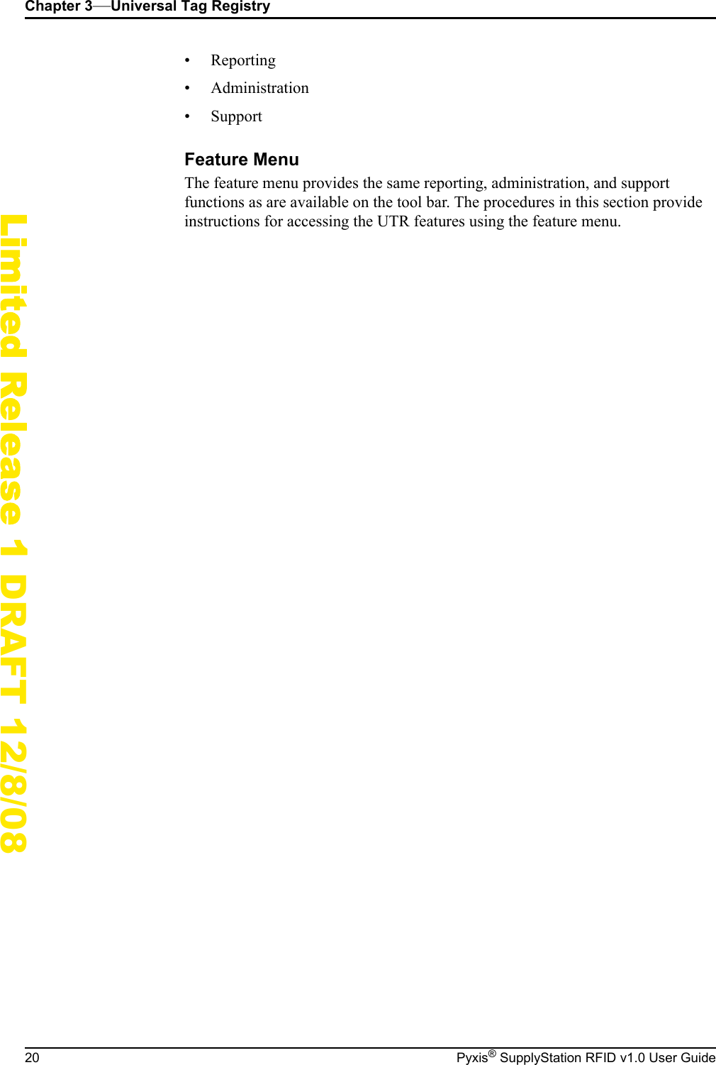 Chapter 3&mdash;Universal Tag Registry20 Pyxis&reg; SupplyStation RFID v1.0 User GuideLimited Release 1 DRAFT 12/8/08&bull; Reporting&bull; Administration&bull; SupportFeature MenuThe feature menu provides the same reporting, administration, and support functions as are available on the tool bar. The procedures in this section provide instructions for accessing the UTR features using the feature menu.
