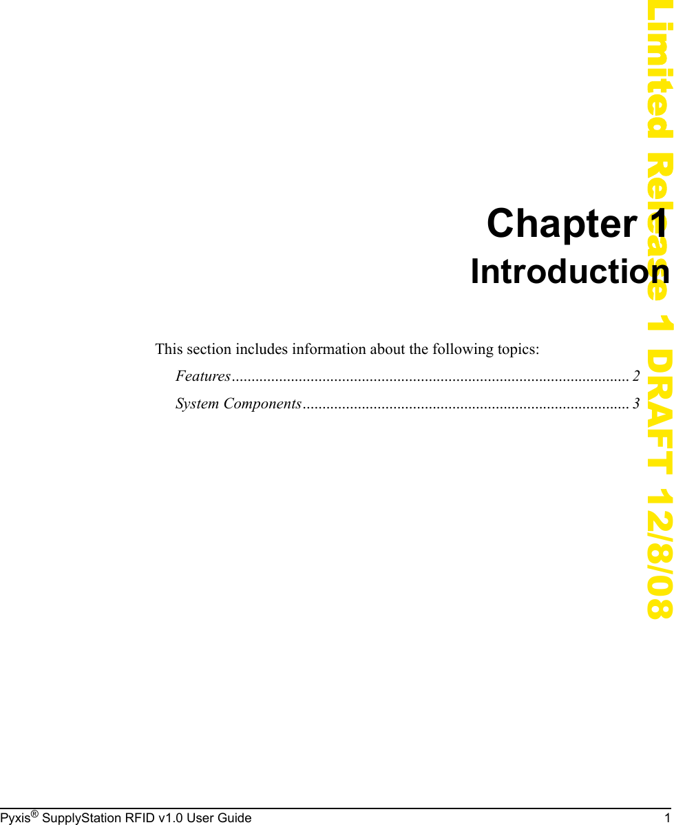 Pyxis&reg; SupplyStation RFID v1.0 User Guide 1Limited Release 1 DRAFT 12/8/08Chapter 1IntroductionThis section includes information about the following topics:Features..................................................................................................... 2System Components................................................................................... 3