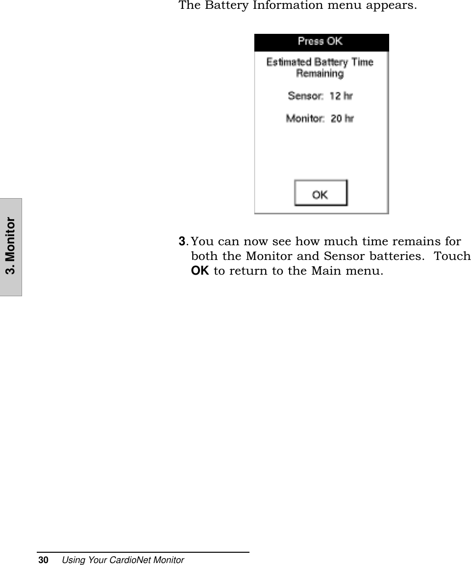 30     Using Your CardioNet Monitor3. MonitorThe Battery Information menu appears.3. You can now see how much time remains forboth the Monitor and Sensor batteries.  TouchOK to return to the Main menu.