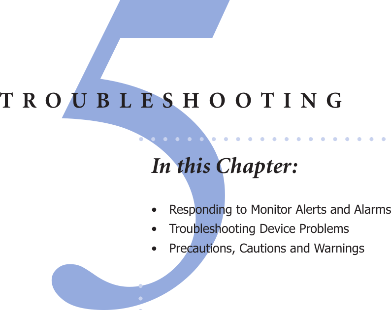 5TROUBLESHOOTINGIn this Chapter:•  Responding to Monitor Alerts and Alarms•  Troubleshooting Device Problems•  Precautions, Cautions and Warnings