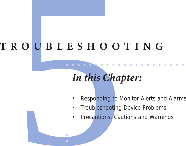 5TROUBLESHOOTINGIn this Chapter:•  Responding to Monitor Alerts and Alarms•  Troubleshooting Device Problems•  Precautions, Cautions and Warnings