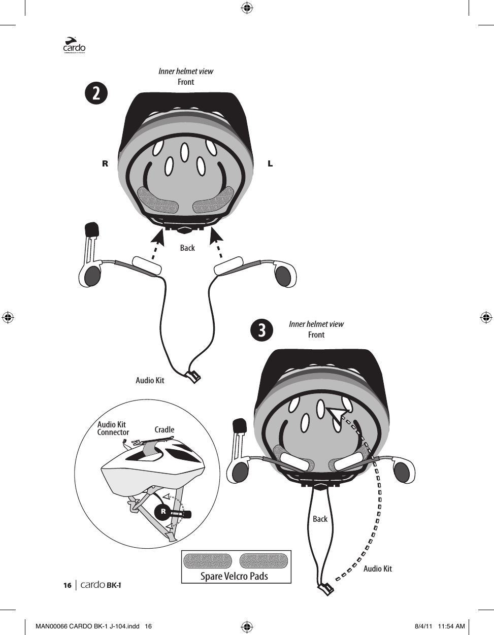 16  | cardo BK-1➋➌RSpare Velcro PadsBackInner helmet viewFrontBackInner helmet viewFrontAudio KitCradleAudio Kit ConnectorAudio KitR LMAN00066 CARDO BK-1 J-104.indd   16 8/4/11   11:54 AM