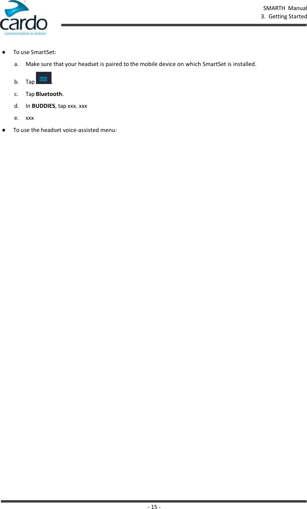 - 15 - SMARTH  Manual 3.  Getting Started    ● To use SmartSet: a. Make sure that your headset is paired to the mobile device on which SmartSet is installed. b. Tap  . c. Tap Bluetooth. d. In BUDDIES, tap xxx. xxx e. xxx ● To use the headset voice-assisted menu: 