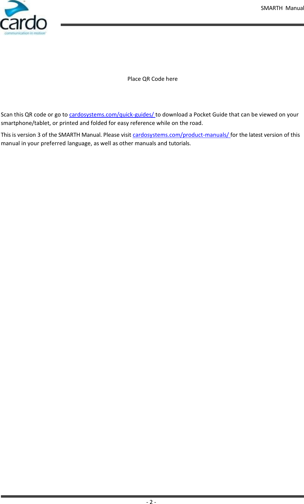 SMARTH  Manual - 2 -        Place QR Code here    Scan this QR code or go to cardosystems.com/quick-guides/ to download a Pocket Guide that can be viewed on your smartphone/tablet, or printed and folded for easy reference while on the road. This is version 3 of the SMARTH Manual. Please visit cardosystems.com/product-manuals/ for the latest version of this manual in your preferred language, as well as other manuals and tutorials. 