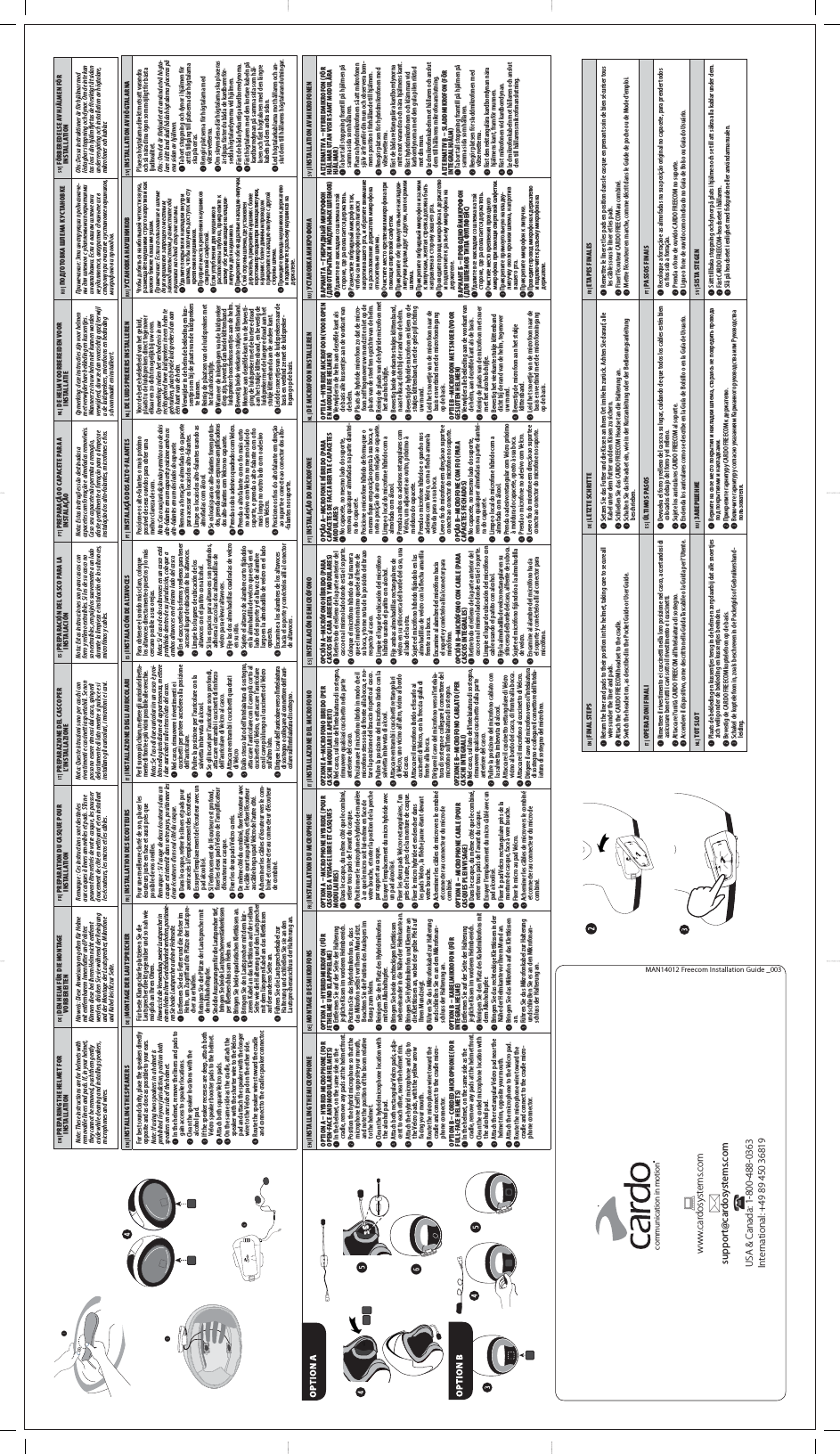 EN | INSTALLING THE SPEAKERSDE | MONTAGE DER L AUTSPRECHERFR | INSTALLATION DES ECOUTEURSIT | INSTALLAZIONE DEGLI AURICOLARIES | INSTALACIÓN DE ALTAVOCESPT | INSTALAÇÃO DOS ALTOFALANTESNL | DE LUIDSPREKERS INSTALLERENRU |  SV | INSTALLATION AV HÖGTALARNAFor best sound clarity, place the speakers directly opposite and as close as possible to your ears.Note: If using two speakers in a helmet is prohibited in your jurisdiction, position both speakers on one side of the helmet.➊ In the helmet, remove the liners and pads to gain access to speaker locations.➋ Clean the speaker locations with the alcohol pad.➌ If the speaker recesses are deep, attach both Velcro speaker booster pads to the helmet.➍ Attach both square Velcro pads.➎ On the same side as the cradle, attach the speaker with the shorter wire to the Velcro pad and attach the speaker with the longer wire to the Velcro pad on the other side.➏ Route the speaker wires toward the cradle and connect to the cradle speaker connector.Für beste Klangschärfe platzieren Sie die Lautsprecher direkt gegenüber und so nah wie möglich an Ihren Ohren.Hinweis: Ist die Verwendung zweier Lautsprecher in einem Helm in Ihrer Gerichtsbarkeit verboten, positionie-ren Sie beide Lautsprecher auf einer Helmseite.➊ Entfernen Sie das Futter und die Polster im Helm, um Zugri auf die Plätze der Lautspre-cher zu erhalten.➋ Reinigen Sie die Plätze der Lautsprecher mit dem Alkoholtupfer. ➌ Sind die Aussparungen für die Lautsprecher tief, bringen Sie beide Lautsprecherverstärkerkissen per Klettverschluss am Helm an.➍ Bringen Sie beide quadratischen Klettkissen an.➎ Bringen Sie den Lautsprecher mit dem kür-zeren Kabel an das Klettkissen auf der selben Seite wie die Halterung und den Lautsprecher mit dem längeren Kabel an das Klettkissen auf der anderen Seite an.➏ Führen Sie die Lautsprecherkabel zur Halterung und schließen Sie sie an den Lautsprecheranschluss der Halterung an.Pour une meilleure clarté de son, placer les écouteurs juste en face et aussi près que possible de vos oreilles.Remarque : Si l’usage de deux écouteurs dans un casque est interdit dans votre pays, positionner les deux écouteurs d’un seul côté du casque.➊ Dans le casque, retirer les liners et pads pour avoir accès à l’emplacement des écouteurs.➋ Essuyer l’emplacement de l’écouteur avec un pad alcoolisé.➌ Si l’enfoncement de l’écouteur est profond, xer les deux pads Velcro de l’amplicateur d’écouteur au casque.➍ Fixer les deux pads Velcro carrés.➎ De même côté du combiné, xer l’écouteur avec le câble court au pad Velcro, et xer l’écouteur au câble long au pad Velcro de l’autre côté.➏ Acheminer les câbles d’écouteur vers le com-biné et connecter au connecteur d’écouteur de combiné.Per il suono più chiaro, mettere gli auricolari diretta-mente di fronte e più vicini possibile alle orecchie.Nota: Se l’uso di due auricolari in un casco è proi-bito nella giurisdizione di appartenenza, mettere i due auricolari sullo stesso lato del casco.➊ Nel casco, rimuovere i rivestimenti e i cuscinetti per potere accedere alla posizione dell’auricolare.➋ Pulire la posizione per l’auricolare con la salvietta imbevuta di alcool.➌ Se gli incavi per l’auricolare sono profondi, attaccare entrambi i cuscinetti di rinforzo dell’auricolare di Velcro al casco.➍ Attaccare entrambi i cuscinetti quadrati di Velcro➎ Dallo stesso lato dell’intelaiatura di sostegno, attaccare l’auricolare con il cavo più corto al cuscinetto di Velcro, e attaccare l’auricolare con il cavo più lungo al cuscinetto di Velcro sull’altro lato.➏ Dirigere i cavi dell’auricolare verso l’intelaiatura di sostegno e collegare al connettore dell’auri-colare sull’intelaiatura di sostegno .Para obtener el sonido más claro, coloque los altavoces directamente opuestos y lo más cercano posible a sus orejas. Nota: Si el uso de dos altavoces en un casco está prohibido dentro de su jurisdicción, coloque a ambos altavoces en el mismo lado del casco.➊ En el casco, retire los forros y rellenos para tener acceso al lugar de ubicación de los altavoces.➋ Limpie los lugares de ubicación de los altavoces con el pañito con alcohol.➌ Si los espacios para altavoces son profundos, adhiera al casco las dos almohadillas de velcro para elevar altavoces.➍ Fije las dos almohadillas cuadradas de velcro en su sitio.➎ Sujete el altavoz de alambre corto jándolo en la almohadilla de velcro que está en el lado del soporte y el altavoz de alambre largo en la almohadilla de velcro en el lado opuesto. ➏ Encamine a los alambres de los altavoces hacia el soporte y conéctelos allí al conector de altavoces .Posicione os alto-falantes o mais próximo possível de seus ouvidos para obter uma melhor clareza de som.Nota: Caso sua jurisdição não permita o uso de dois alto-falantes em um capacete posicione ambos os alto-falantes em um dos lados do capacete.➊ Remova a forração e almofadas do capacete para acessar os locais dos alto-falantes.➋ Limpe os locais dos alto-falantes usando as almofadas com álcool.➌ Se os locais para os alto-falantes forem profun-dos, prenda ambas as espumas amplicadoras dos alto-falantes com Velcro no capacete.➍ Prenda os dois adesivos quadrados com Velcro.➎ Prenda o alto falante com o o mais curto no adesivo com Velcro no mesmo lado do suporte, e prenda o alto-falante com o o mais longo no outro lado com o adesivo com Velcro.➏ Posicione os os do alto falante em direção ao suporte e conecte ao conector dos alto--falantes no suporte.Voor de beste helderheid van het geluid, plaatst u de luidsprekers direct tegenover elkaar en zo dicht mogelijk bij uw oren.Opmerking: indien het verboden is in uw rechtsgebied twee luidsprekers in een helm te gebruiken, plaats beide luidsprekers dan aan één kant van de helm.➊ Verwijder in de helm de bekleding en kus-sentjes om bij de plaats van de luidsprekers te kunnen.➋ Reinig de plaatsen van de luidsprekers met het alcoholschije.➌ Wanneer de inkepingen van de luidspreker diep zijn, bevestig dan beide klittenband luidspreker boosterkussentjes aan de helm.➍ Bevestig beide vierkante stukjes klittenband.➎ Monteer aan dezelfde kant van de bevesti-ging de luidspreker met de kortere draad aan het stukje klittenband, en bevestig de luidspreker met de langere draad aan het stukje klittenband aan de andere kant.➏ Leid de snoertjes van de luidsprekers naar de basis en verbind ze met de luidspreker-ingang op de basis.    ,           .Примечание: Если использование в шлеме двух наушников запрещено местным законодательством, разместите оба наушника на одной стороне шлема.➊      ,       .➋      .➌      ,      -  .➍    -.➎    ,   ,         ,        -    .➏            .Placera högtalarna direkt motsatt varandra och så nära dina ögon som möjligt för bästa ljudkvalitet.Obs: Om det är förbjudet att använda två högta-lare i ditt land skall båda högtalarna placeras på ena sidan av hjälmen.➊ Ta bort stoppning och dynor i hjälmen för att få tillgång till platserna där högtalarna ska placeras.➋ Rengör platserna för högtalarna med våtservetterna.➌ Om skrymslena där högtalarna ska placeras är djupa fäster du båda de kardborreför-sedda högtalardynorna vid hjälmen.➍ Fäst de båda fyrkantiga kardborredynorna.➎ Fäst högtalaren med den kortare kabeln på kardborredynan på samma sida som hål-laren och fäst högtalaren med den längre kabeln på den andra sidan.➏ Led högtalarkablarna mot hållaren och an-slut dem till hållarens högtalaranslutningar.EN | FINAL STEPSDE | LETZTE SCHRITTEFR | ETAPES FINALES➊ Return the liner and pads to their position in the helmet, taking care to secure all wires under the liner and pads.➋ Attach the CARDO FREECOM headset to the cradle.➌ Switch the headset on, as described in the Pocket Guide or User Guide.➊ Setzen Sie das Futter und die Kissen an ihren Ort im Helm zurück. Achten Sie darauf, alle Kabel unter dem Futter und den Kissen zu sichern.➋ Schließen Sie das CARDO FREECOM Headset an die Halterung an.➌ Schalten Sie das Headset ein, wie in der Kurzanleitung oder der Bedienungsanleitung beschrieben.➊ Remettre le liner et les pads en position dans le casque en prenant soin de bien sécuriser tous les câbles sous le liner et les pads.➋ Fixer l’écouteur CARDO FREECOM au combiné.➌ Mettre l’écouteur en marche, comme décrit dans le Guide de poche ou de Mode d’emploi.IT | OPERAZIONI FINALIES | ÚLTIMOS PASOSPT | PASSOS FINAIS➊ Rimettere il rivestimento e i cuscinetti nella loro posizione nel casco, accertandosi di assicurare bene tutti i cavi sotto il rivestimento e i cuscinetti. ➋ Attaccare l’unità CARDO FREECOM all’intelaiatura di sostegno.➌ Accendere il dispositivo, come descritto nella Guida Tascabile o la Guida per l’Utente.➊ Devuelva el forro y relleno del casco a su lugar, cuidando de que todos los cables estén bien colocados debajo del forro y el relleno.➋ Sujete los auriculares CARDO FREECOM al soporte.➌ Encienda los auriculares como se describe en la Guía de Bolsillo o en la Guía de Usuario.➊ Recoloque a forração e as almofadas na sua posição original no capacete, para prender todos os os sob a forração.➋ Prenda o fone de ouvido CARDO FREECOM no suporte.➌ Ligue o fone de ouvido como indicado no Guia de Bolso ou Guia do Usuário.NL | TOT SLOTRU | SV | SISTA STEGEN➊ Plaats de bekleding en kussentjes terug in de helm en zorg daarbij dat alle snoertjes zich veilig onder de bekleding en kussentjes bevinden.➋ Bevestig de CARDO FREECOM koptelefoon op de basis.➌ Schakel de koptelefoon in, zoals beschreven in de Pocketgids of Gebruikershand-leiding.➊        ,        .➋   CARDO FREECOM  .➌         .➊ Sätt tillbaka stoppning och dynor på plats i hjälmen och se till att säkra alla kablar under dem.➋ Fäst CARDO FREECOM-headsetet i hållaren.➌ Slå på headsetet i enlighet med ckguiden eller användarmanualen.EN | INSTALLING THE MICROPHONEDE | MONTAGE DES MIKROFONSFR | INSTALLATION DU MICROPHONEIT | INSTALLAZIONE DEL MICROFONOES | INSTALACIÓN DE MICRÓFONOPT | INSTALAÇÃO DO MICROFONENL | DE MICROFOON INSTALLERENRU |   SV | INSTALLATION AV MIKROFONENOPTION A  HYBRID MICROPHONE FOR OPENFACE AND MODULAR HELMETS➊ In the helmet, on the same side as the cradle, remove any pads at the helmet front.➋ Position the hybrid microphone so that the microphone itself is opposite your mouth, and note the position of the boom relative to the helmet.➌ Clean the hybrid microphone location with the alcohol pad.➍ Attach both rectangular Velcro pads, adja-cent to each other, near the helmet rim.➎ Attach the hybrid microphone and clip to the Velcro pads, with the yellow arrow facing your mouth.➏ Route the microphone wire toward the cradle and connect to the cradle micro-phone connector.OPTION B  CORDED MICROPHONE FOR FULLFACE HELMETS➊ In the helmet, on the same side as the cradle, remove any pads at the helmet front.➋ Clean the corded microphone location with the alcohol pad.➌ Attach the rectangular Velcro pad near the helmet rim, opposite your mouth.➍ Attach the microphone to the Velcro pad.➎ Route the microphone wire toward the cradle and connect to the cradle micro-phone connector.OPTION A  HYBRIDMIKROFON FÜR JETHELME UND KLAPPHELME➊ Entfernen Sie auf der Seite der Halterung jegliche Kissen im vorderen Helmbereich.➋ Position Sie das Hybridmikrofon so, dass das Mikrofon selbst vor Ihrem Mund sitzt. Beachten Sie die Position des Auslegers im Bezug zum Helm.➌ Reinigen Sie den Platz des Hybridmikrofons mit dem Alkoholtupfer.➍ Bringen Sie beide rechteckigen Klettkissen nebeneinander in die Nähe der Helmkante an.➎ Bringen Sie Hybridmikrofon und Klemme an die Klettkissen an, wobei der gelbe Pfeil auf Ihren Mund zeigt.➏ Führen Sie das Mikrofonkabel zur Halterung und schließen Sie es an den Mikrofonan-schluss der Halterung an.OPTION B  KABELMIKROFON FÜR INTEGRALHELME➊ Entfernen Sie auf der Seite der Halterung jegliche Kissen im vorderen Helmbereich.➋ Reinigen Sie den Platz des Kabelmikrofons mit dem Alkoholtupfer.➌ Bringen Sie das rechteckige Klettkissen in der Nähe der Helmkante vor Ihrem Mund an.➍ Bringen Sie das Mikrofon auf das Klettkissen an.➎ Führen Sie das Mikrofonkabel zur Halterung und schließen Sie es an den Mikrofonan-schluss der Halterung an.OPTION A  MICROPHONE HYBRIDE POUR CASQUES A VISAGE LIBRE ET CASQUES MODULAIRES➊ Dans le casque, du même côté que le combiné, retirer tous pads de l’avant du casque.➋ Positionner le microphone hybride de manière à ce que le micro soit lui-même en face de votre bouche, et noter la position de la perche par rapport au casque.➌ Essuyer l’emplacement du micro hybride avec un pad alcoolisé.➍ Fixer les deux pads Velcro rectangulaires, l’un près de l’autre, près de la monture de casque.➎ Fixer le micro hybride et enclencher dans les pads Velcro, la èche jaune étant devant votre bouche.➏ Acheminer les câbles de micro vers le combiné et connecter au connecteur du micro de combiné.OPTION B  MICROPHONE CABLE POUR CASQUES PLEIN VISAGE➊ Dans le casque, du même côté que le combiné, retirer tous pads de l’avant du casque.➋ Essuyer l’emplacement du micro câblé avec un pad alcoolisé.➌ Fixer le pad Velcro rectangulaire près de la monture de casque, face à vore bouche.➍ Fixer le micro au pad Velcro.➎ Acheminer les câbles de micro vers le combiné et connecter au connecteur du micro de combiné.OPZIONE AMICROFONO IBRIDO PER CASCHI MODULARI E APERTI➊ Nel casco, sul lato dell’intelaiatura di sostegno, rimuovere qualsiasi cuscinetto nella parte anteriore del casco.➋ Posizionare il microfono ibrido in modo che il microfono stesso sia di fronte alla bocca, e no-tare la posizione del braccio rispetto al casco.➌ Pulire la posizione del microfono ibrido con la salvietta imbevuta di alcool.➍ Attaccare entrambi i cuscinetti rettangolari di Velcro, uno vicino all’altro, vicino al bordo del casco.➎ Attaccare il microfono ibrido e ssarlo ai cuscinetti di Velcro, con la freccia gialla di fronte alla bocca.➏ Dirigere il cavo del microfono verso l’intelaia-tura di sostegno e collegare il connettore del microfono sull’intelaiatura di sostegno.OPZIONE BMICROFONO CABLATO PER CASCHI INTEGRALI➊ Nel casco, sul lato dell’intelaiatura di sostegno, rimuovere qualsiasi cuscinetto dalla parte anteriore del casco.➋ Pulire la posizione del microfono cablato con la salvietta imbevuta di alcool.➌ Attaccare il cuscinetto rettangolare di Velcro vicino al bordo del casco, di fronte alla bocca.➍ Attaccare il microfono al cuscinetto di Velcro.➎ Dirigere il cavo del microfono verso l’intelaiatura di sostegno e collegare il connettore dell’intela-iatura di sostegno del microfono.OPCIÓN AMICRÓFONO HÍBRIDO PARA CASCOS DE CARA ABIERTA Y MODULARES➊ Retire todo el relleno de la parte anterior del casco en al mismo lado donde está el soporte.➋ Coloque el micrófono híbrido de tal manera que el micrófono mismo quede al frente de su boca, y tome nota de la posición del brazo respecto al casco.➌ Limpie el lugar de ubicación del micrófono híbrido usando el pañito con alcohol.➍ Fije ambas almohadillas rectangulares de velcro en su sitio cerca del borde del caso, una al lado de la otra. ➎ Sujete el micrófono híbrido jándolo en las almohadillas de velcro con la echa amarilla frente a su boca.➏ Encamine al alambre del micrófono hacia el soporte y conéctelo allí al conector para micrófono. OPCIÓN BMICRÓFONO CON CABLE PARA CASCOS INTEGRALES➊ Retire todo el relleno de la parte anterior del casco en al mismo lado donde está el soporte.➋ Limpie el lugar de ubicación del micrófono con cable usando el pañito con alcohol.➌ Fije la almohadilla de velcro rectangular en su sitio cerca del borde del caso, al frente de su boca. ➍ Sujete el micrófono jándolo a la almohadilla de velcro.➎ Encamine al alambre del micrófono hacia el soporte y conéctelo allí al conector para micrófono.OPÇÃO AMICROFONE HÍBRIDO PARA CAPACETES DE FACE ABERTA E CAPACETES MODULARES➊ No capacete, no mesmo lado do suporte, remova quaisquer almofadas na parte diantei-ra do capacete.➋ Posicione o microfone híbrido de forma que o mesmo que em posição oposta à sua boca, e note a posição do arco com relação ao capacete.➌ Limpe o local do microfone híbrido com a almofada com álcool.➍ Prenda ambos os adesivos retangulares com Velcro, um adjacente ao outro, próximo à moldura do capacete.➎ Prenda o microfone híbrido e o gancho nos adesivos com Velcro, com a echa amarela voltada para a sua boca.➏ Leve o o do microfone em direção ao suporte e conecte ao conector do microfone no suporte.OPÇÃO BMICROFONE COM FIO PARA CAPACETES FECHADOS➊ No capacete, no mesmo lado do suporte, remova quaisquer almofadas na parte diantei-ra do capacete.➋ Limpe o local do microfone híbrido com a almofada com álcool.➌ Prenda o adesivo retangular com Velcro próximo à moldura do capacete, oposto à sua boca.➍ Prenda o microfone no adesivo com Velcro.➎ Leve o o do microfone em direção ao suporte e conecte ao conector do microfone no suporte.OPTIE AHYBRIDE MICROFOON VOOR OPEN EN MODULAIRE HELMEN➊ Verwijder in de helm aan dezelfde kant als de basis alle kussentjes aan de voorkant van de helm.➋ Plaats de hybride microfoon zo dat de micro-foon zelf tegenover uw mond zit en let op de plaats van de steel ten opzichte van de helm.➌ Reinig de plaats van de hybride microfoon met het alcoholschije.➍ Bevestig beide vierkante stukjes klittenband, naast elkaar, dicht bij de rand van de helm.➎ Bevestig de hybride microfoon en klem op de stukjes klittenband, met de gele pijl richting uw mond.➏ Leid het snoertje van de microfoon naar de basis en verbind met de microfooningang op de basis.OPTIE BMICROFOON MET SNOER VOOR GESLOTEN HELMEN➊ Verwijder alle bekleding aan de voorkant van de helm, aan dezelfde kant als de basis.➋ Reinig de plaats van de microfoon met snoer met het alcoholschije.➌ Bevestig het vierkante stukje klittenband dicht bij de rand van de helm, tegenover uw mond.➍ Bevestig de microfoon aan het stukje klittenband.➎ Leid het snoertje van de microfoon naar de basis en verbind met de microfooningang op de basis.         ➊        ,   .➋    ,       ,         . ➌        .➍    -    ,   .➎       ,         .➏            .        ➊        ,   .➋         .➌   -   ,   .➍    .➎            .ALTERNATIV A  HYBRIDMIKROFON FÖR HJÄLMAR UTAN VISIR SAMT MODULÄRA HJÄLMAR➊ Ta bort all stoppning framtill på hjälmen på samma sida som hållaren.➋ Placera hybridmikrofonen så att mikrofonen själv är framför din mun och observera bom-mens position i förhållande till hjälmen.➌ Rengör platsen för hybridmikrofonen med våtservetterna.➍ Fäst de båda rektangulära kardborrdynorna mitt emot varandra och nära hjälmens kant.➎ Fäst hybridmikrofonen och klämman vid karborrdynorna med den gula pilen riktad mot din mun.➏ Led mikrofonkabeln mot hållaren och anslut dem till hållarens mikrofonanslutning.ALTERNATIV B  SLADDMIKROFON FÖR INTEGRALHJÄLM➊ Ta bort all stoppning framtill på hjälmen på samma sida som hållaren.➋ Rengör platsen för sladdmikrofonen med våtservetterna.➌ Fäst den rektangulära kardborrdynan nära hjälmens kant, framför munnen.➍ Fäst mikrofonen vid kardborrdynan.➎ Led mikrofonkabeln mot hållaren och anslut den till hållarens mikrofonanslutning.EN |  PREPARING THE HELMET FOR INSTALLATIONDE |  DEN HELM FÜR DIE MONTAGE VORBEREITENFR |  PREPARATION DU CASQUE POUR INSTALLATIONIT |  PREPARAZIONE DEL CASCO PER L’INSTALLAZIONEES |  PREPARACIÓN DEL C ASCO PARA LA INSTALACIÓNPT |  PREPARAÇÃO O CAPACETE PARA A INSTALAÇÃONL |  DE HELM VOORBEREIDEN VOOR INSTALLATIERU |    SV |  FÖRBEREDELSE AV HJÄLMEN FÖR INSTALLATIONNote: These instructions are for helmets with removable liners and pads. If, in your helmet, they cannot be removed, push them gently aside while cleaning and installing speakers, microphones and wires.Hinweis: Diese Anweisungen gelten für Helme mit entfernbarem Innenfutter und Polster. Können diese bei Ihrem Helm nicht entfernt werden, drücken Sie sie während der Reinigung und der Montage der Lautsprecher, Mikrofone und Kabel leicht zur Seite.Remarque : Ces instructions sont destinées aux casques à liners amovibles et pads. S’ils ne peuvent être retirés de votre casque, les pousser doucement de côté en nettoyant et en installant les écouteurs, les micros et les câbles.Nota: Queste istruzioni sono per caschi con rivestimenti e cuscinetti asportabili. Se non possono essere rimossi dal casco, spingerli delicatamente di lato mentre si pulisce e si installano gli auricolari, i microfoni e i cavi.Nota: Estas instrucciones son para cascos con forro y relleno extraíbles. Si los de su casco no son extraíbles, empújelos suavemente a un lado durante la limpieza e instalación de los altavoces, microfónos y cables.Nota: Estas instruções são destinadas a capacetes com forração e almofadas removíveis. Caso seu capacete não permita a remoção, afaste gentilmente a forração para a limpeza e instalação dos alto-falantes, microfones e os.Opmerking: deze instructies zijn voor helmen met verwijderbare bekleding en kussentjes. Wanneer ze in uw helm niet kunnen worden verwijderd, duw ze dan voorzichtig opzij terwijl u de luidsprekers, microfoons en bedrading schoonmaakt en installeert.Примечание: Эти инструкции предназначе-ны для шлемов с удаляемыми покрытиями и накладками. Если в вашем шлеме они не удаляются, аккуратно сдвиньте их в сторону при очистке и установке наушников, микрофонов и проводов.Obs: Dessa instruktioner är för hjälmar med löstagbar stoppning och dynor. Om de inte kan tas loss i din hjälm yttas de försiktigt åt sidan under rengöring och installation av högtalare, mikrofoner och kablar.➎➏b➎➏➎➊MAN14012 Freecom Installation Guide _003www.cardosystems.comsupport@cardosystems.comUSA &amp; Canada: 1-800-488-0363 International: +49 89 450 36819communication in motion®