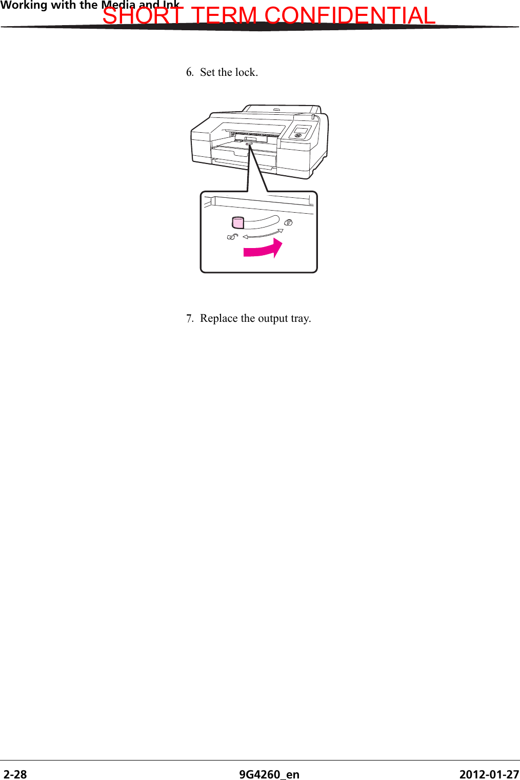  2-28 9G4260_en 2012-01-27Working with the Media and Ink6. Set the lock.7. Replace the output tray.SHORT TERM CONFIDENTIAL