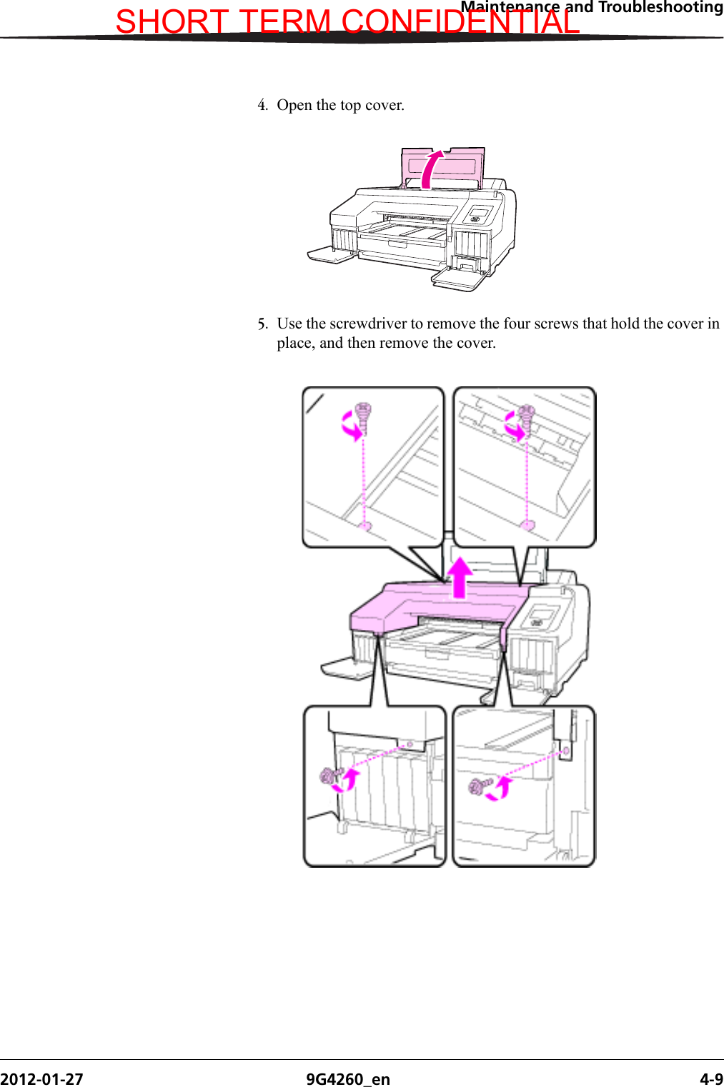 Maintenance and Troubleshooting2012-01-27 9G4260_en 4-94. Open the top cover.5. Use the screwdriver to remove the four screws that hold the cover in place, and then remove the cover.SHORT TERM CONFIDENTIAL