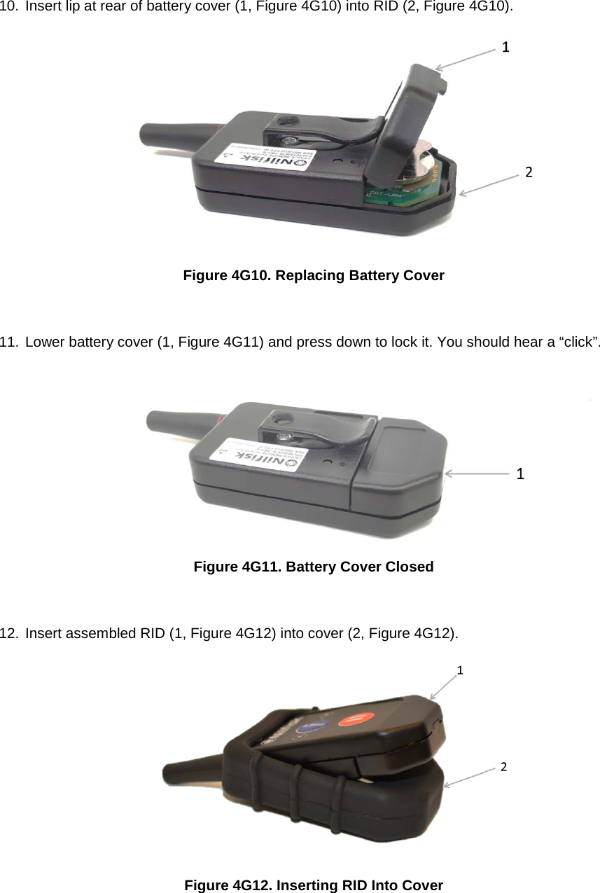 10. Insert lip at rear of battery cover (1, Figure 4G10) into RID (2, Figure 4G10).  Figure 4G10. Replacing Battery Cover   11. Lower battery cover (1, Figure 4G11) and press down to lock it. You should hear a “click”.    Figure 4G11. Battery Cover Closed   12. Insert assembled RID (1, Figure 4G12) into cover (2, Figure 4G12).  Figure 4G12. Inserting RID Into Cover    