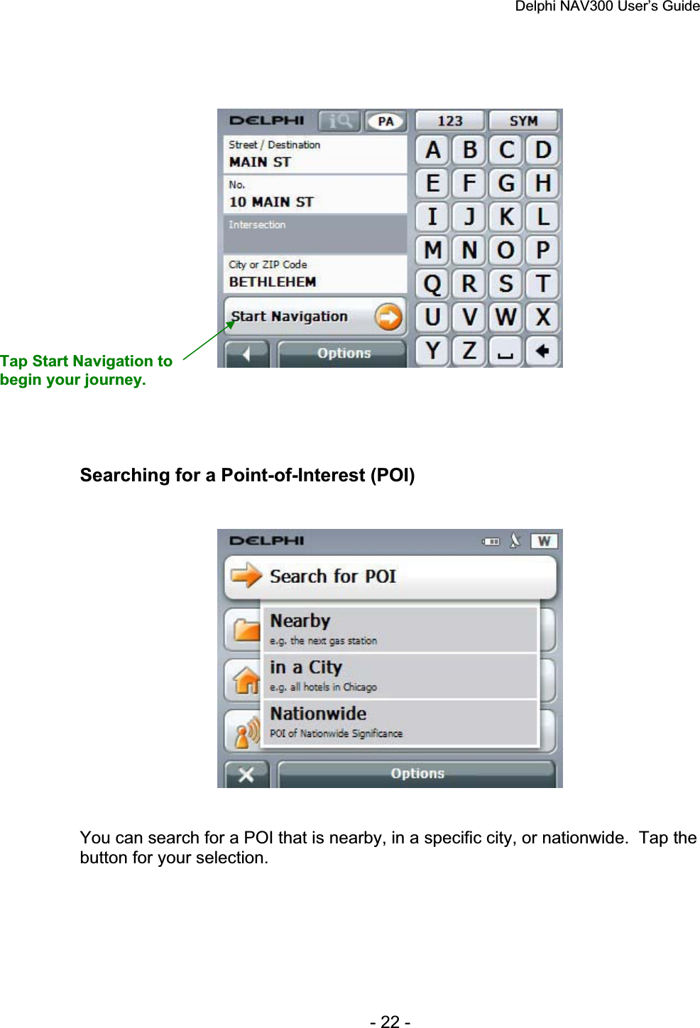 Delphi NAV300 User’s Guide   - 22 - Searching for a Point-of-Interest (POI) You can search for a POI that is nearby, in a specific city, or nationwide.  Tap the button for your selection. Tap Start Navigation to begin your journey. 