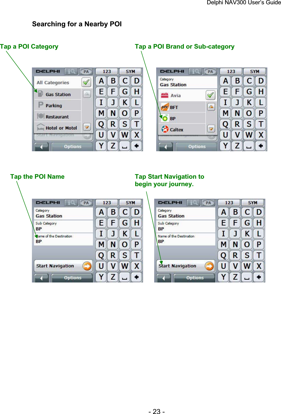 Delphi NAV300 User’s Guide   - 23 - Searching for a Nearby POI Tap a POI Category  Tap a POI Brand or Sub-category Tap the POI Name  Tap Start Navigation to begin your journey. 