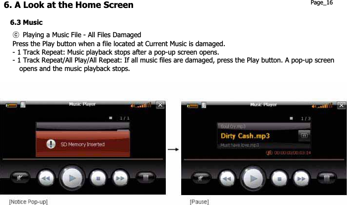 6. A Look at the Home Screen  Page_16 6.3 Music ཱྀ Playing a Music File - All Files DamagedPress the Play button when a file located at Current Music is damaged. - 1 Track Repeat: Music playback stops after a pop-up screen opens. - 1 Track Repeat/All Play/All Repeat: If all music files are damaged, press the Play button. A pop-up screen       opens and the music playback stops.   