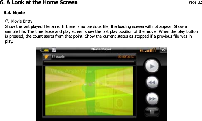 6. A Look at the Home Screen 6.4. Movie Page_32 ཅG Movie Entry Show the last played filename. If there is no previous file, the loading screen will not appear. Show a sample file. The time lapse and play screen show the last play position of the movie. When the play button is pressed, the count starts from that point. Show the current status as stopped if a previous file was in play. 