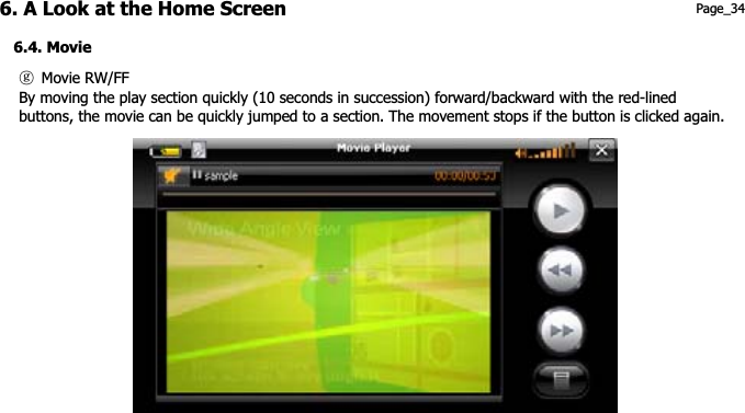 6. A Look at the Home Screen 6.4. Movie Page_34 ཇG Movie RW/FF By moving the play section quickly (10 seconds in succession) forward/backward with the red-lined buttons, the movie can be quickly jumped to a section. The movement stops if the button is clicked again. 