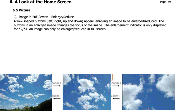 6. A Look at the Home Screen 6.5 Picture ཅG Image in Full Screen - Enlarge/ReduceArrow-shaped buttons (left, right, up and down) appear, enabling an image to be enlarged/reduced. The buttons in an enlarged image changes the focus of the image. The enlargement indicator is only displayed for *2/*4. An image can only be enlarged/reduced in full screen.   Page_39 