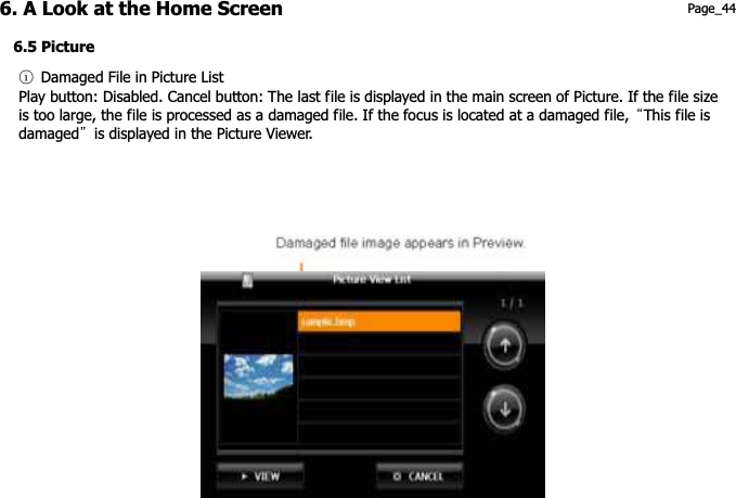 6. A Look at the Home Screen 6.5 Picture ཉG Damaged File in Picture ListPlay button: Disabled. Cancel button: The last file is displayed in the main screen of Picture. If the file size is too large, the file is processed as a damaged file. If the focus is located at a damaged file,  ˈThis file is damagedˉ  is displayed in the Picture Viewer. Page_44 