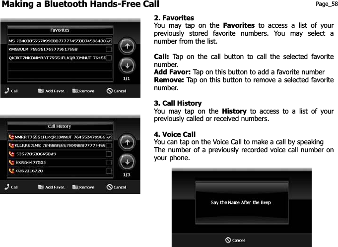 Making a Bluetooth Hands-Free Call  Page_58 2. Favorites You may tap on the Favorites to access a list of your previously stored favorite numbers. You may select a number from the list. Call: Tap on the call button to call the selected favorite number. Add Favor: Tap on this button to add a favorite number Remove: Tap on this button to remove a selected favorite number. 3. Call History You may tap on the History to access to a list of your previously called or received numbers. 4. Voice Call You can tap on the Voice Call to make a call by speaking   The number of a previously recorded voice call number on your phone. 