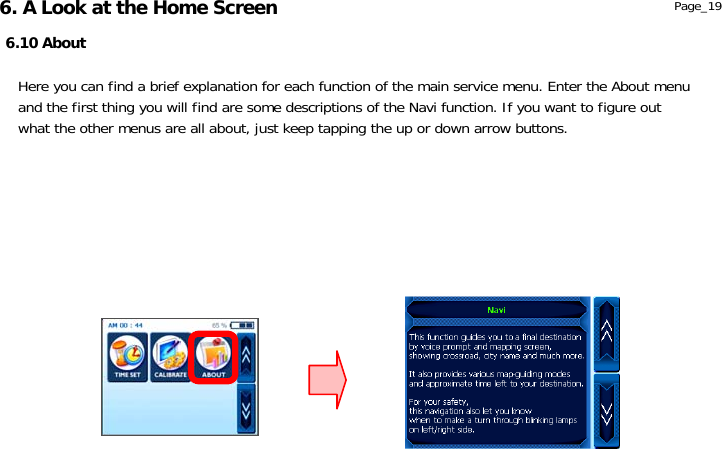                  6.10 About Page_19 Here you can find a brief explanation for each function of the main service menu. Enter the About menu and the first thing you will find are some descriptions of the Navi function. If you want to figure out what the other menus are all about, just keep tapping the up or down arrow buttons. 6. A Look at the Home Screen 