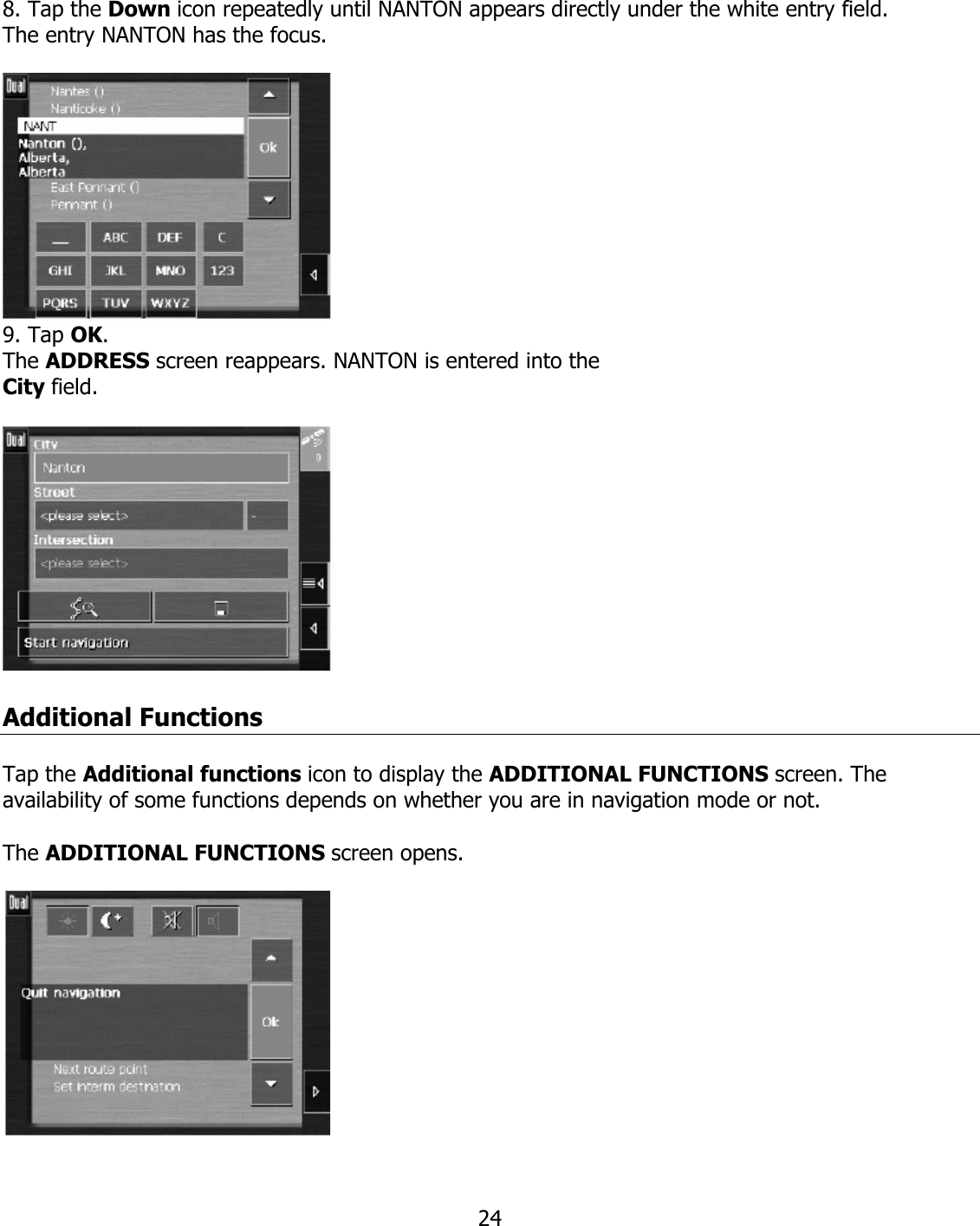  248. Tap the Down icon repeatedly until NANTON appears directly under the white entry field. The entry NANTON has the focus.   9. Tap OK. The ADDRESS screen reappears. NANTON is entered into the City field.    Additional Functions  Tap the Additional functions icon to display the ADDITIONAL FUNCTIONS screen. The availability of some functions depends on whether you are in navigation mode or not.  The ADDITIONAL FUNCTIONS screen opens.    