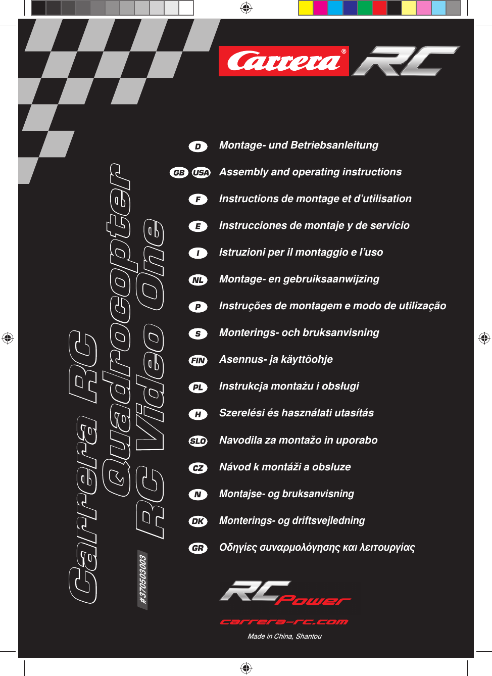 Made in China, ShantouMontage- und BetriebsanleitungAssembly and operating instructionsInstructions de montage et d’utilisationInstrucciones de montaje y de servicioIstruzioni per il montaggio e l’usoMontage- en gebruiksaanwijzingInstruções de montagem e modo de utilizaçãoMonterings- och bruksanvisningAsennus- ja käyttöohjeInstrukcja montażu i obsługiSzerelési és használati utasításNavodila za montažo in uporaboNávod k montáži a obsluzeMontajse- og bruksanvisningMonterings- og driftsvejledningΟδηγίες συναρμολόγησης και λειτουργίαςCarrera RC Carrera RC         Quadrocopter    Quadrocopter     RC Video One     RC Video One# 370503003