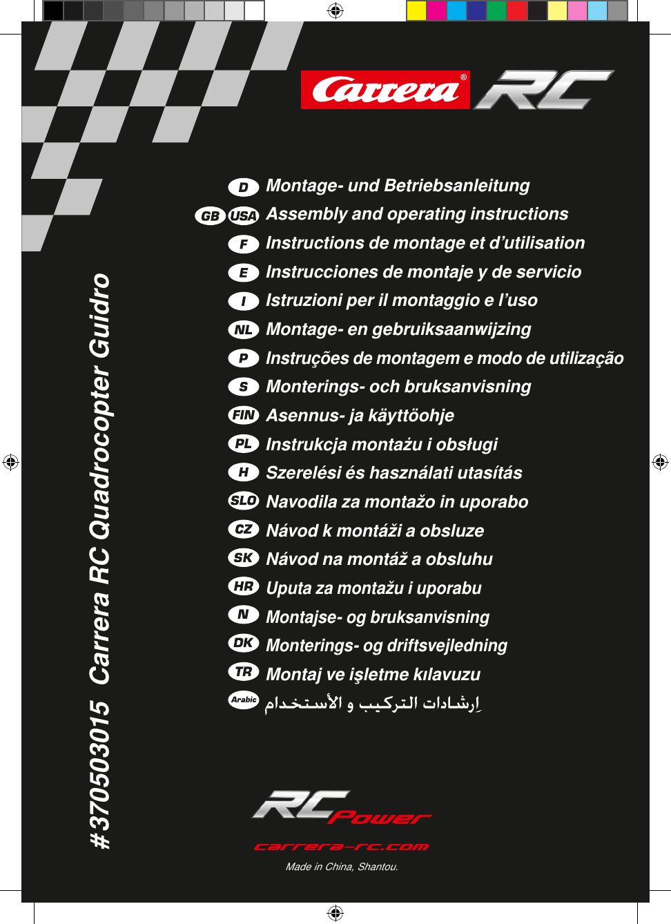# 370503015  Carrera RC Quadrocopter GuidroMade in China, Shantou.Montage- und BetriebsanleitungAssembly and operating instructionsInstructions de montage et d’utilisationInstrucciones de montaje y de servicioIstruzioni per il montaggio e l’usoMontage- en gebruiksaanwijzingInstruções de montagem e modo de utilizaçãoMonterings- och bruksanvisningAsennus- ja käyttöohjeInstrukcja montażu i obsługiSzerelési és használati utasításNavodila za montažo in uporaboNávod k montáži a obsluzeNávod na montáž a obsluhuUputa za montažu i uporabuMontajse- og bruksanvisningMonterings- og driftsvejledningMontaj ve işletme kılavuzu