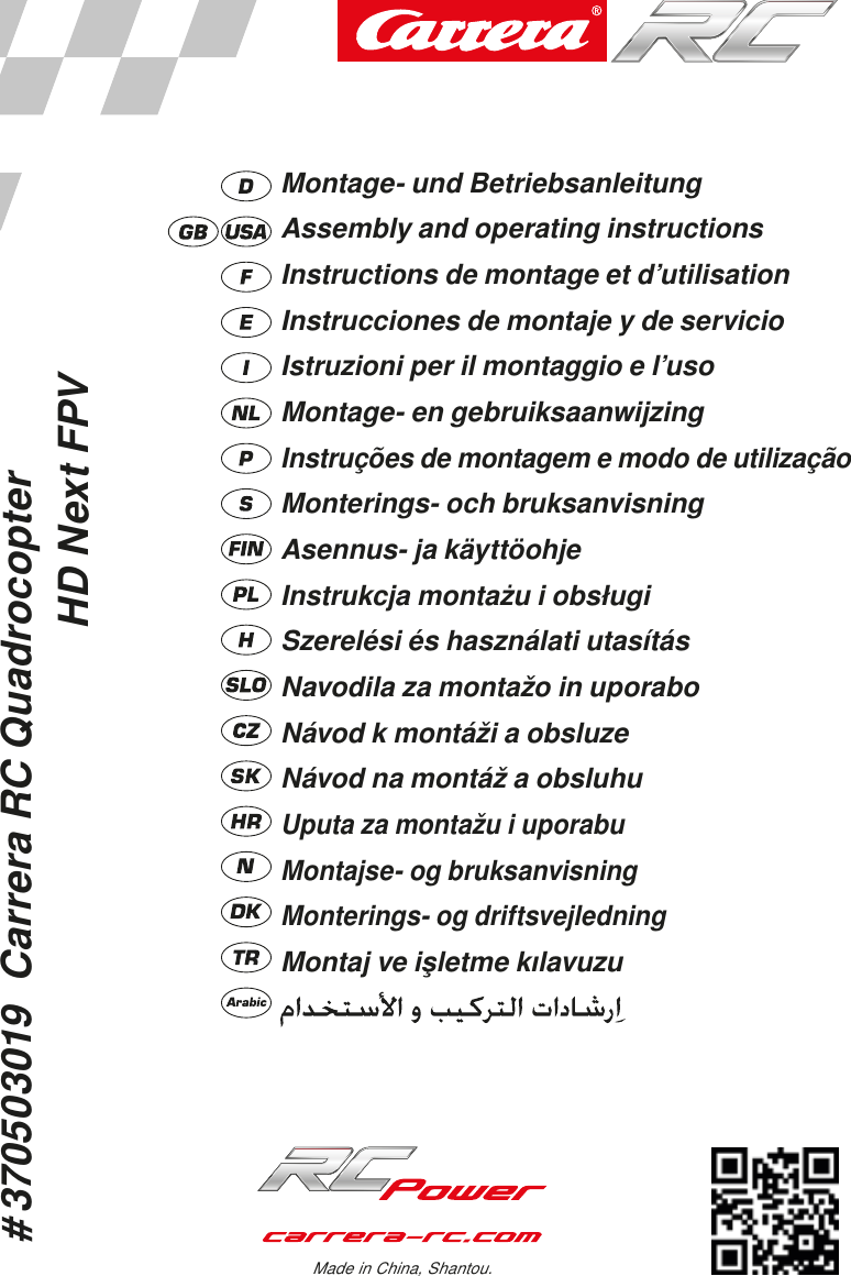 # 370503019  Carrera RC Quadrocopter                                    HD Next FPVMontage- und Betriebsanleitung Assembly and operating instructions Instructions de montage et d’utilisation Instrucciones de montaje y de servicio Istruzioni per il montaggio e l’uso Montage- en gebruiksaanwijzing Instruções de montagem e modo de utilização Monterings- och bruksanvisning Asennus- ja käyttöohje Instrukcja montażu i obsługi Szerelési és használati utasítás Navodila za montažo in uporabo Návod k montáži a obsluzeNávod na montáž a obsluhu Uputa za montažu i uporabuMontajse- og bruksanvisningMonterings- og driftsvejledningMontaj ve işletme kılavuzuMade in China, Shantou.