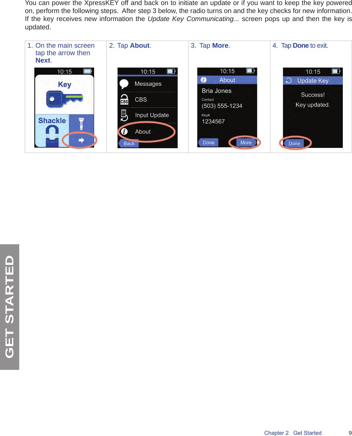 9Chapter 2   Get StartedGET STARTEDYou can power the XpressKEY off and back on to initiate an update or if you want to keep the key powered on, perform the following steps.  After step 3 below, the radio turns on and the key checks for new information.  If the key receives new information the Update Key Communicating... screen pops up and then the key is updated.1. On the main screen tap the arrow then Next.2. Tap About. 3.  Tap More.4.  Tap Done to exit.