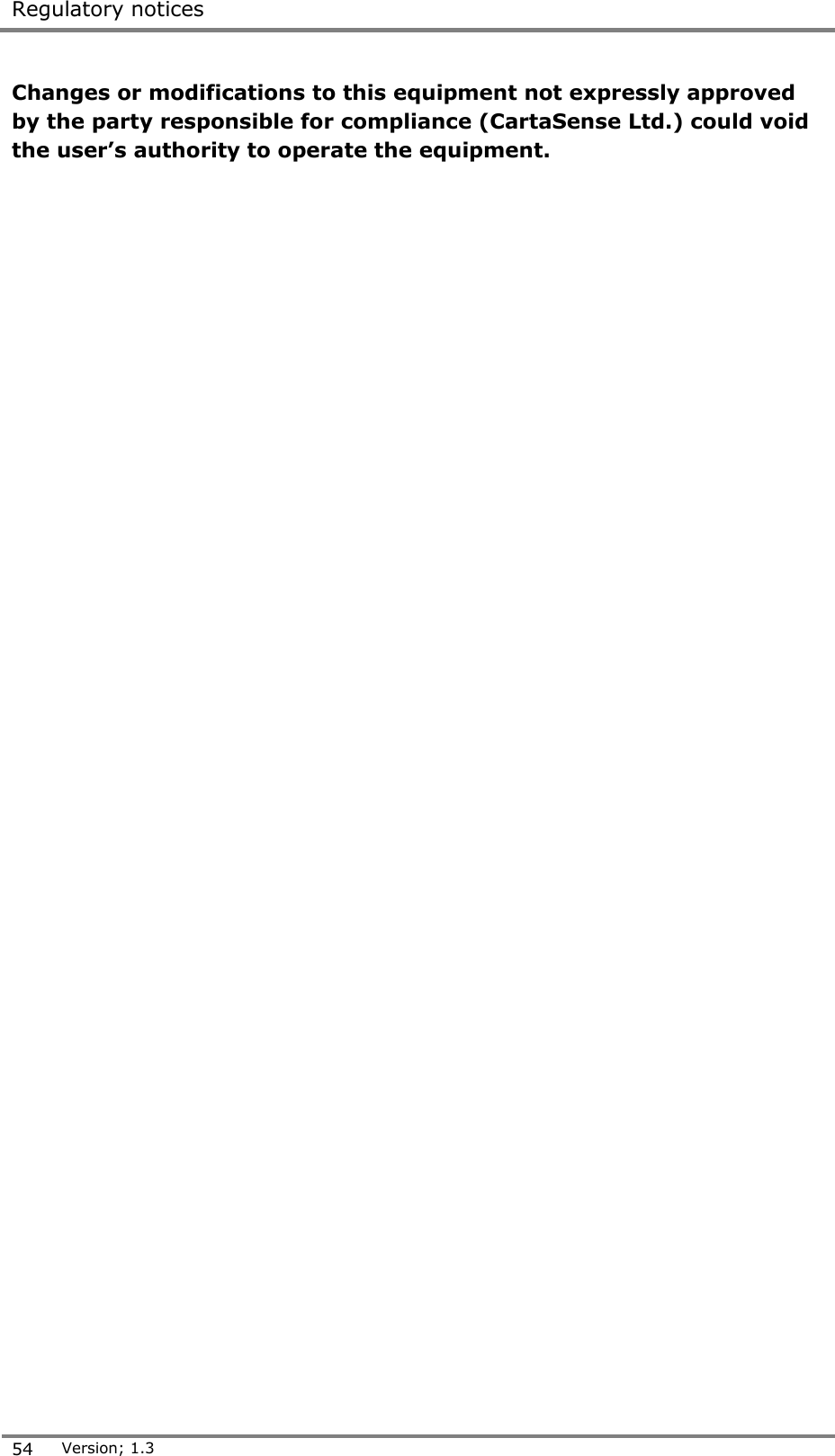  Regulatory notices  54 Version; 1.3  Changes or modifications to this equipment not expressly approved by the party responsible for compliance (CartaSense Ltd.) could void the user&rsquo;s authority to operate the equipment.   