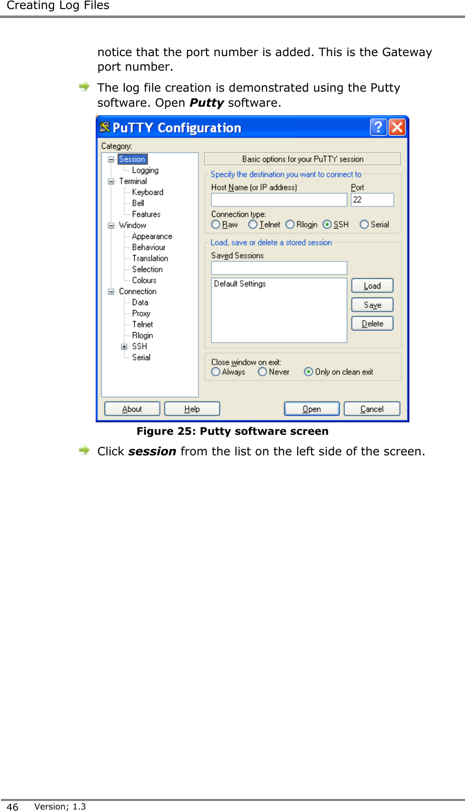  Creating Log Files  46 Version; 1.3  notice that the port number is added. This is the Gateway port number.  The log file creation is demonstrated using the Putty software. Open Putty software.  Figure 25: Putty software screen  Click session from the list on the left side of the screen.  