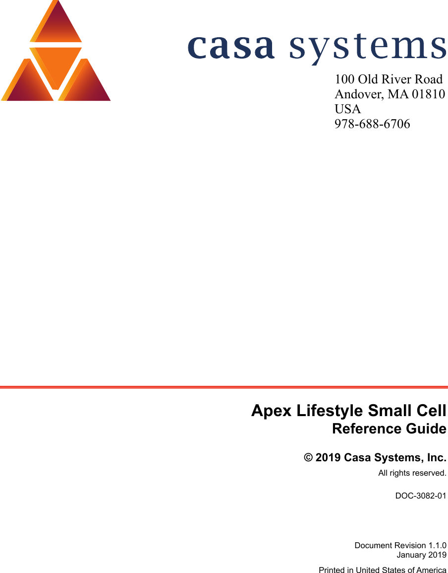 Apex Lifestyle Small CellReference Guide© 2019 Casa Systems, Inc.All rights reserved.DOC-3082-01Document Revision 1.1.0January 2019Printed in United States of America100 Old River RoadAndover, MA 01810USA978-688-6706