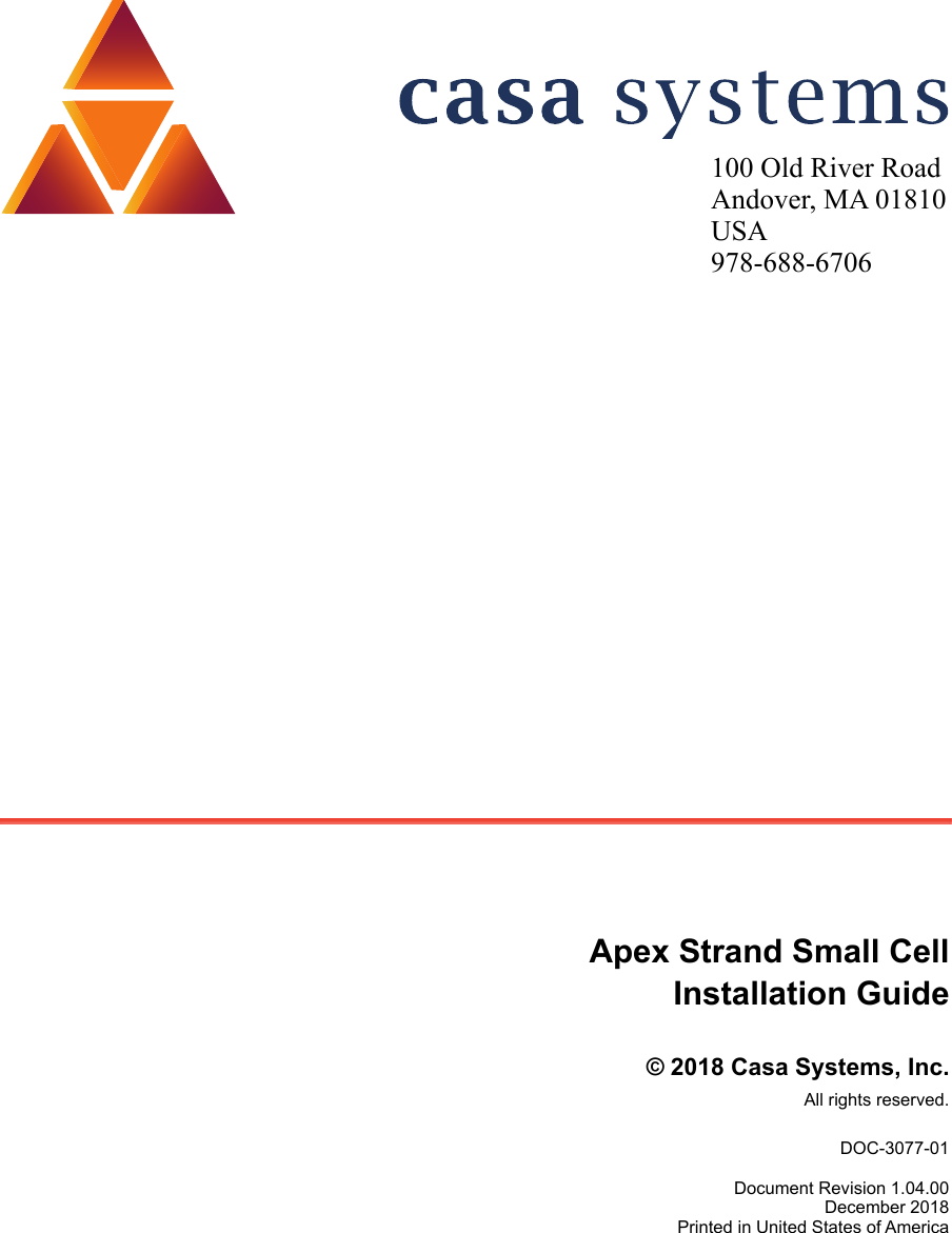 Apex Strand Small CellInstallation Guide&copy; 2018 Casa Systems, Inc.All rights reserved.DOC-3077-01Document Revision 1.04.00December 2018Printed in United States of America100 Old River RoadAndover, MA 01810USA978-688-6706