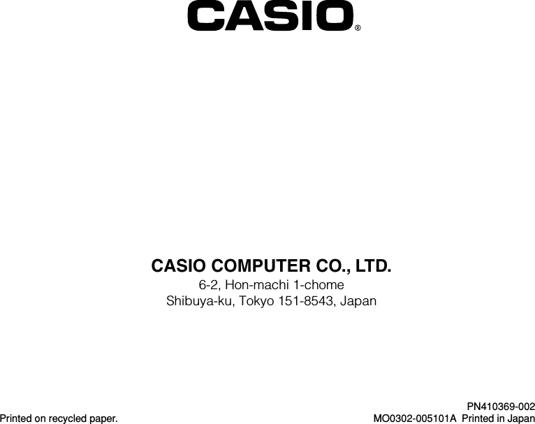 CASIO COMPUTER CO., LTD.6-2, Hon-machi 1-chomeShibuya-ku, Tokyo 151-8543, JapanPrinted on recycled paper.PN410369-002MO0302-005101A Printed in Japan