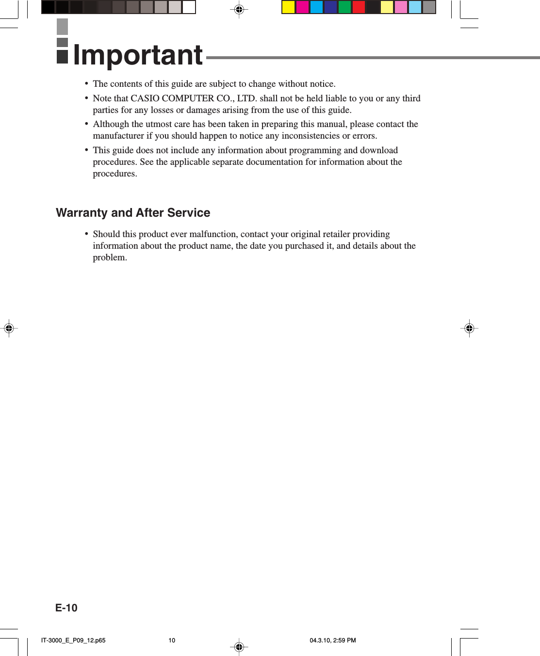 E-10&bull;The contents of this guide are subject to change without notice.&bull;Note that CASIO COMPUTER CO., LTD. shall not be held liable to you or any thirdparties for any losses or damages arising from the use of this guide.&bull;Although the utmost care has been taken in preparing this manual, please contact themanufacturer if you should happen to notice any inconsistencies or errors.&bull;This guide does not include any information about programming and downloadprocedures. See the applicable separate documentation for information about theprocedures.Warranty and After Service&bull;Should this product ever malfunction, contact your original retailer providinginformation about the product name, the date you purchased it, and details about theproblem.ImportantIT-3000_E_P09_12.p65 04.3.10, 2:59 PM10