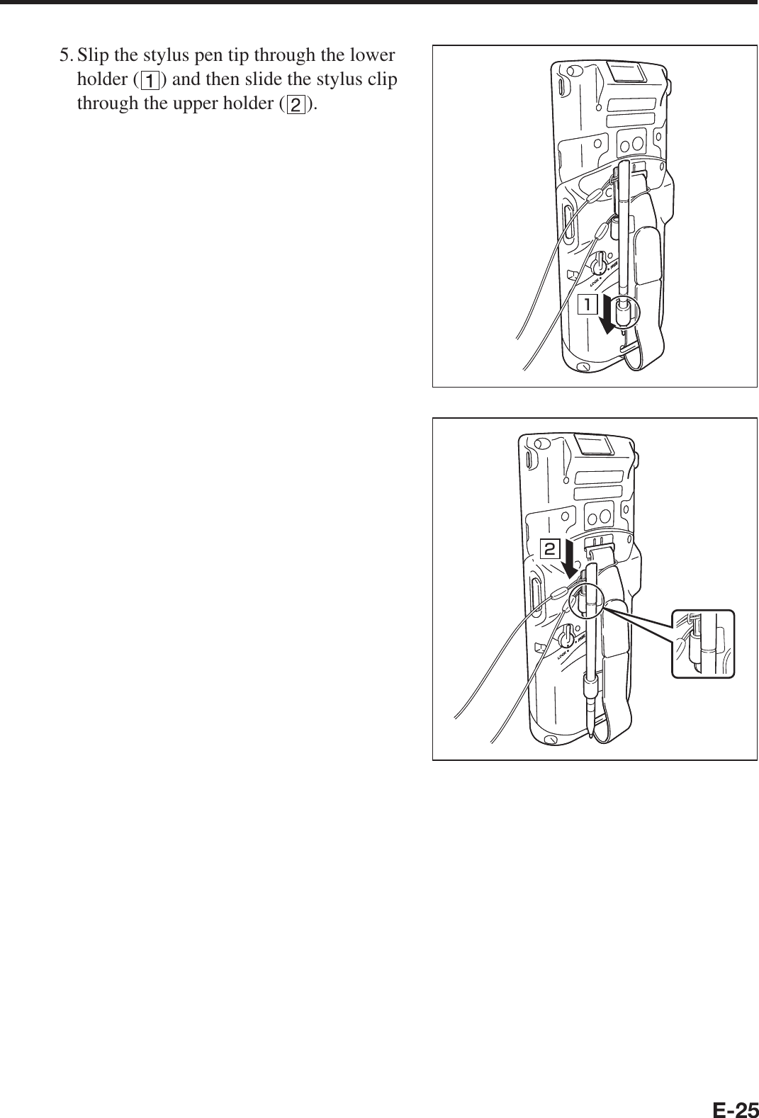 E-255. Slip the stylus pen tip through the lower holder ( ) and then slide the stylus clip through the upper holder ( ).1212