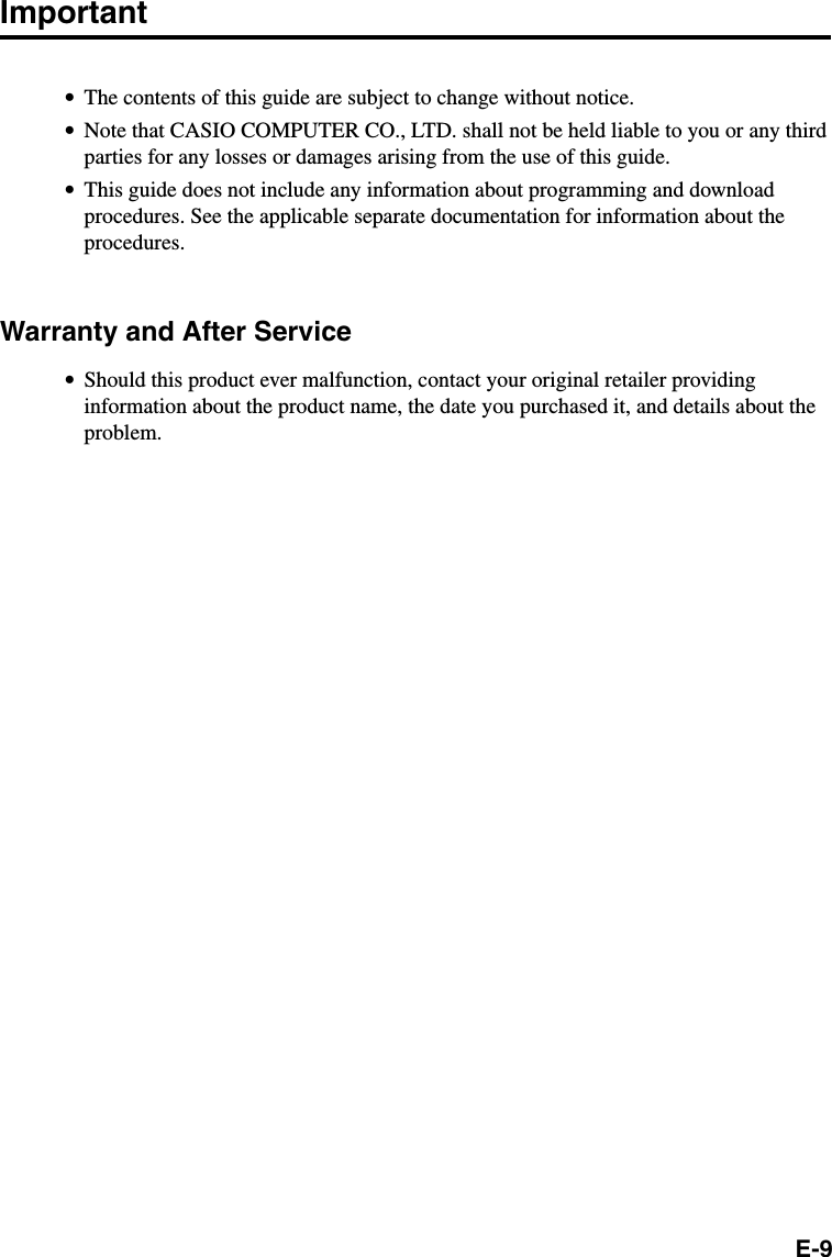 E-9Important•The contents of this guide are subject to change without notice.•Note that CASIO COMPUTER CO., LTD. shall not be held liable to you or any thirdparties for any losses or damages arising from the use of this guide.•This guide does not include any information about programming and downloadprocedures. See the applicable separate documentation for information about theprocedures.Warranty and After Service•Should this product ever malfunction, contact your original retailer providinginformation about the product name, the date you purchased it, and details about theproblem.